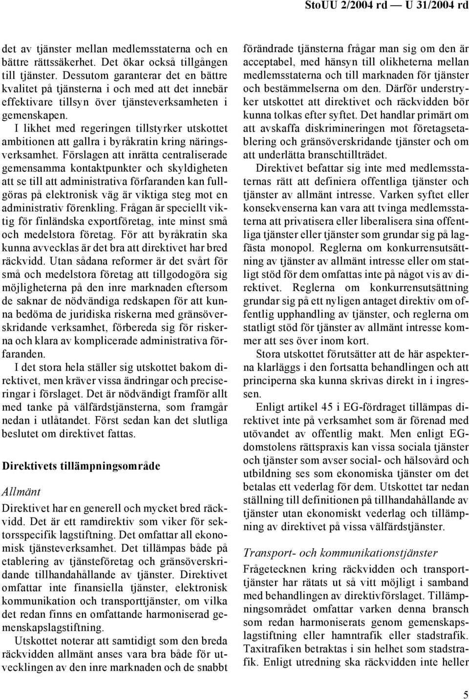 I likhet med regeringen tillstyrker utskottet ambitionen att gallra i byråkratin kring näringsverksamhet.