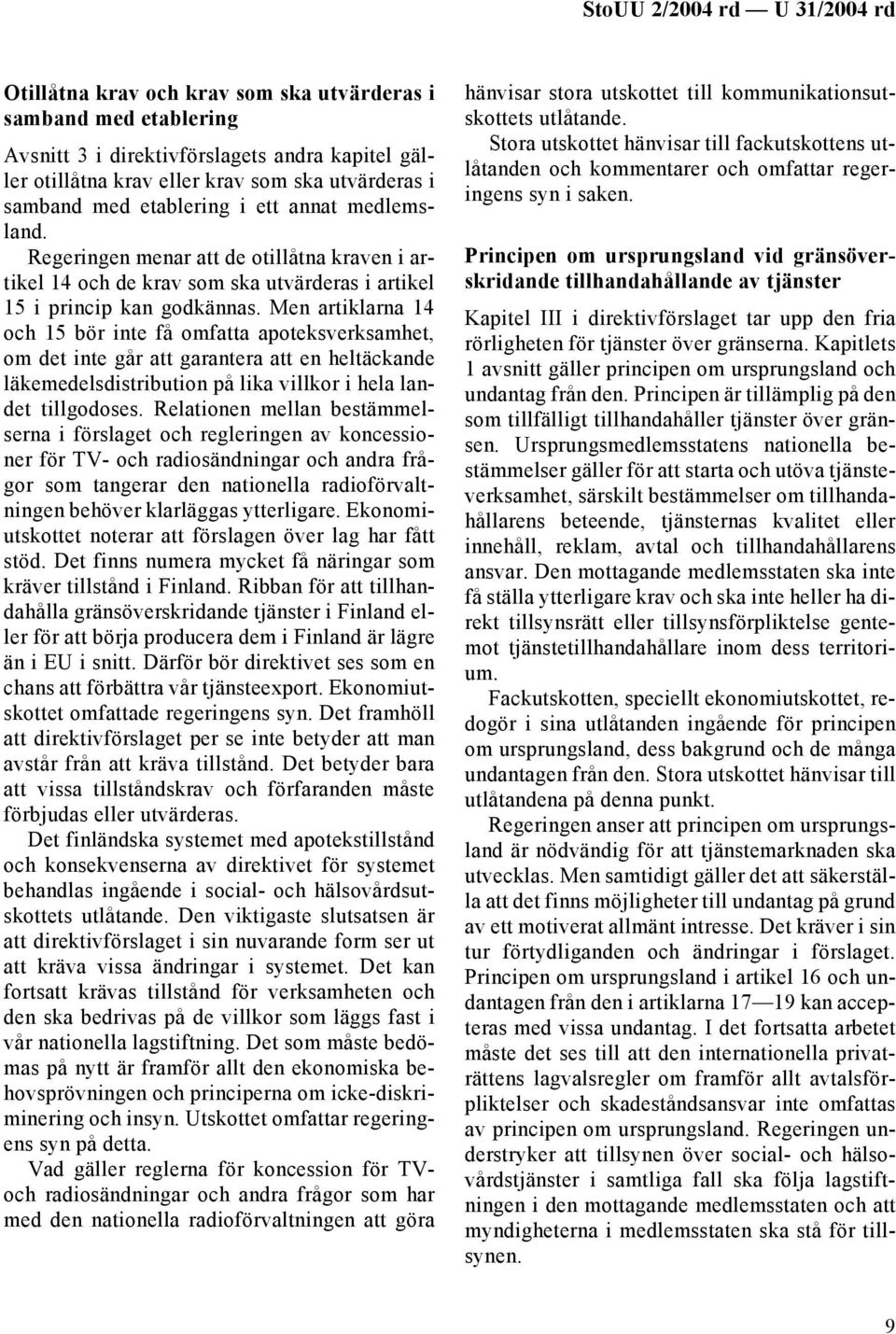 Men artiklarna 14 och 15 bör inte få omfatta apoteksverksamhet, om det inte går att garantera att en heltäckande läkemedelsdistribution på lika villkor i hela landet tillgodoses.