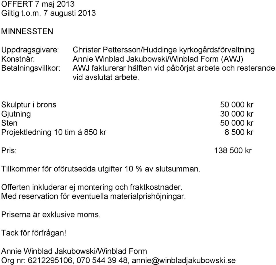7 augusti 2013 MINNESSTEN Uppdragsgivare: Konstnär: Betalningsvillkor: Christer Pettersson/Huddinge kyrkogårdsförvaltning Annie Winblad Jakubowski/Winblad Form (AWJ) AWJ