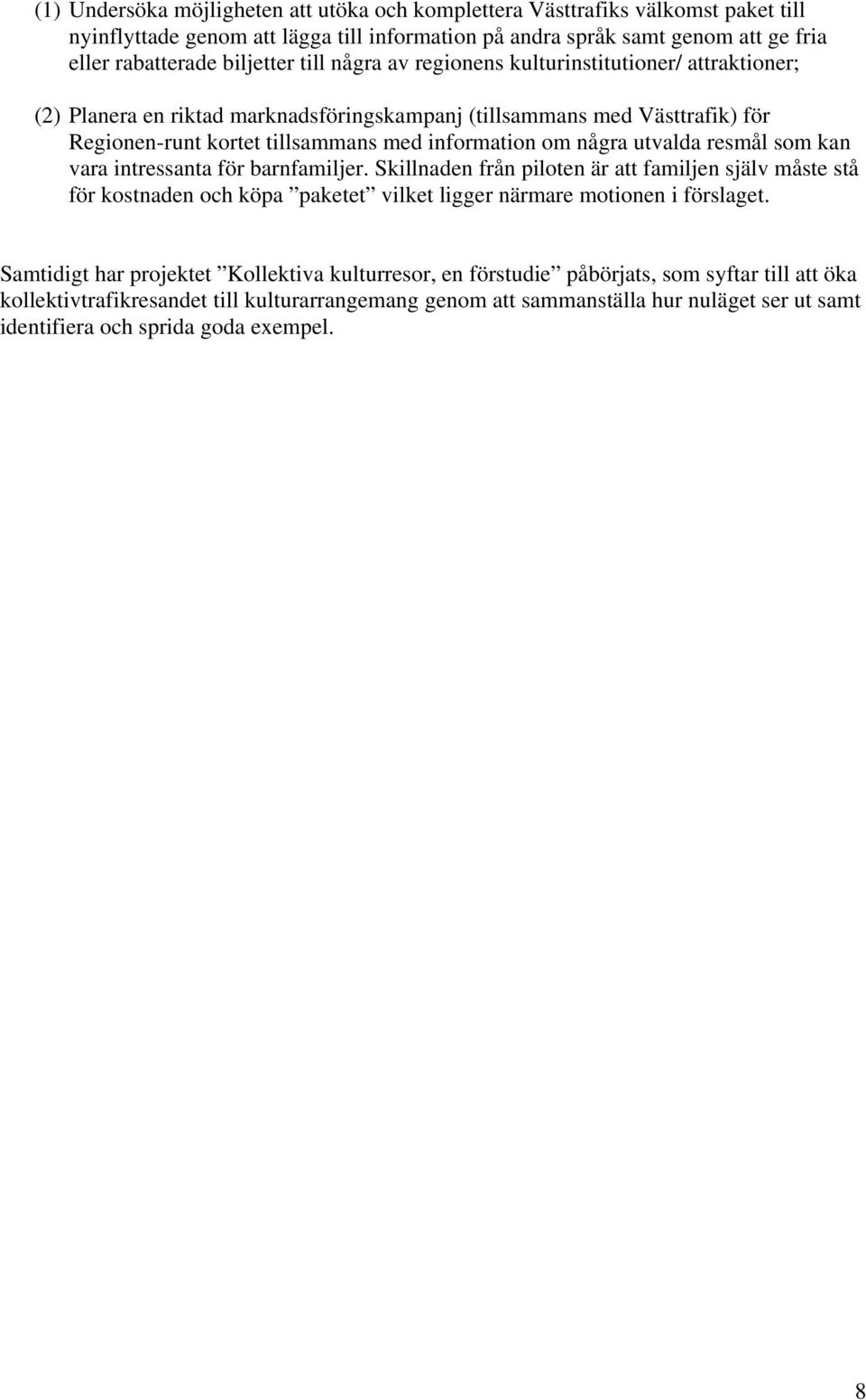 utvalda resmål som kan vara intressanta för barnfamiljer. Skillnaden från piloten är att familjen själv måste stå för kostnaden och köpa paketet vilket ligger närmare motionen i förslaget.