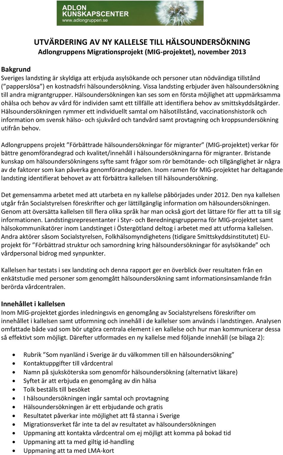 Hälsoundersökningen kan ses som en första möjlighet att uppmärksamma ohälsa och behov av vård för individen samt ett tillfälle att identifiera behov av smittskyddsåtgärder.