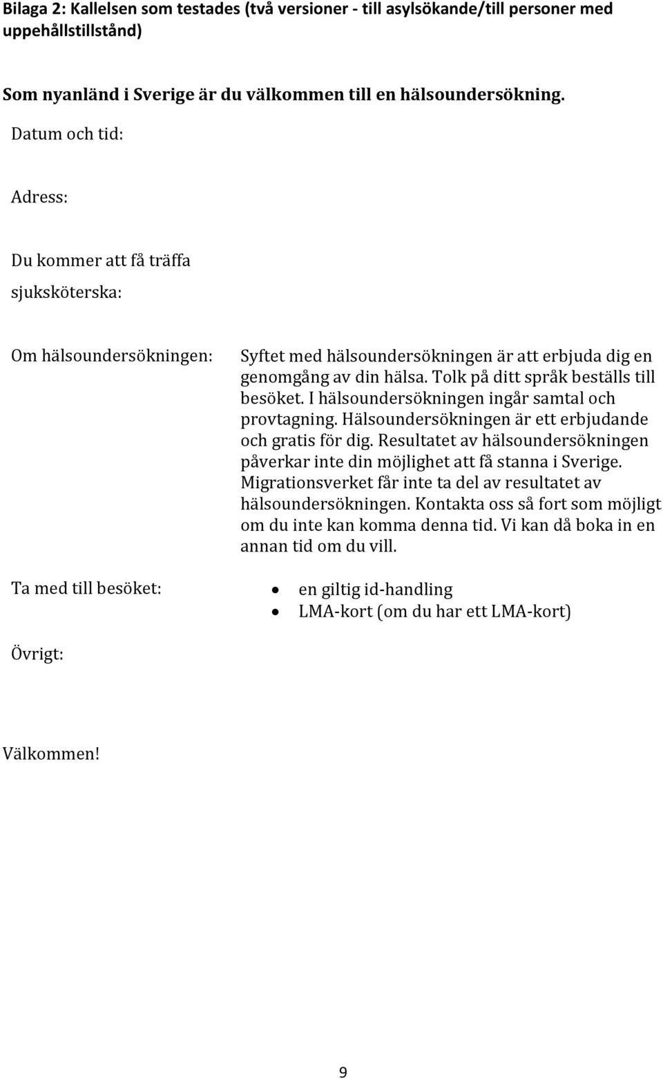 Tolk på ditt språk beställs till besöket. I hälsoundersökningen ingår samtal och provtagning. Hälsoundersökningen är ett erbjudande och gratis för dig.