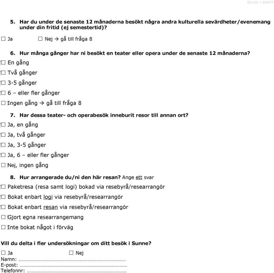 Har dessa teater- och operabesök inneburit resor till annan ort?, en gång, två gånger, 3-5 gånger, 6 eller fler gånger Nej, ingen gång 8. Hur arrangerade du/ni den här resan?