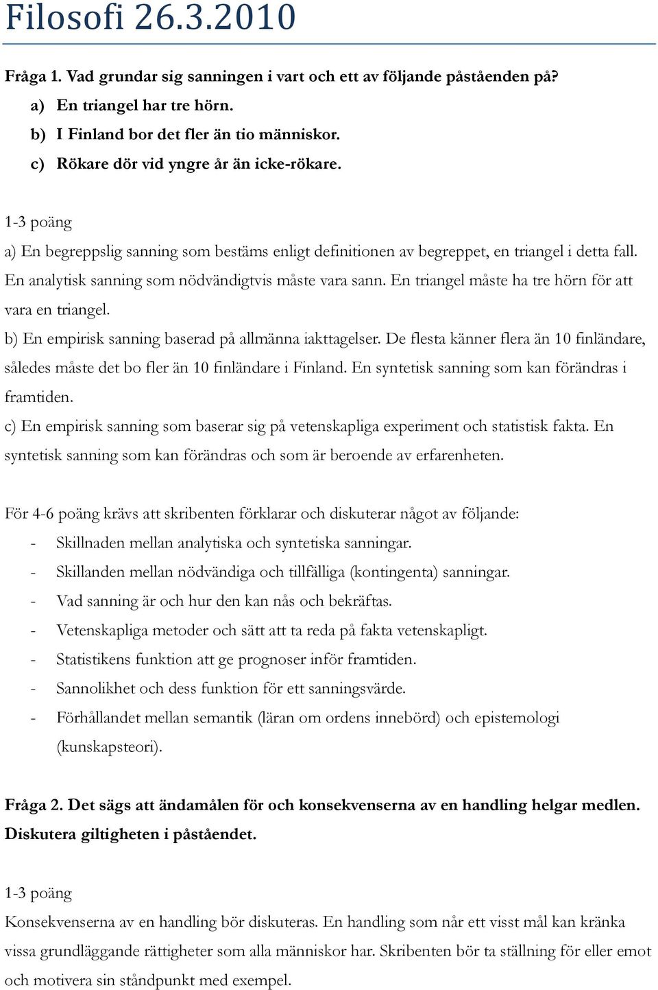 En triangel måste ha tre hörn för att vara en triangel. b) En empirisk sanning baserad på allmänna iakttagelser.