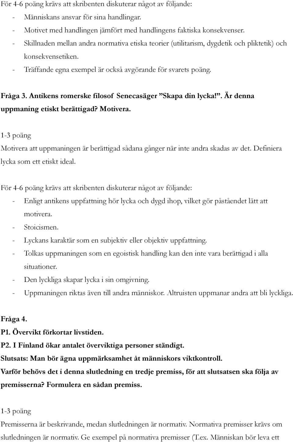 Antikens romerske filosof Senecasäger Skapa din lycka!. Är denna uppmaning etiskt berättigad? Motivera. Motivera att uppmaningen är berättigad sådana gånger när inte andra skadas av det.