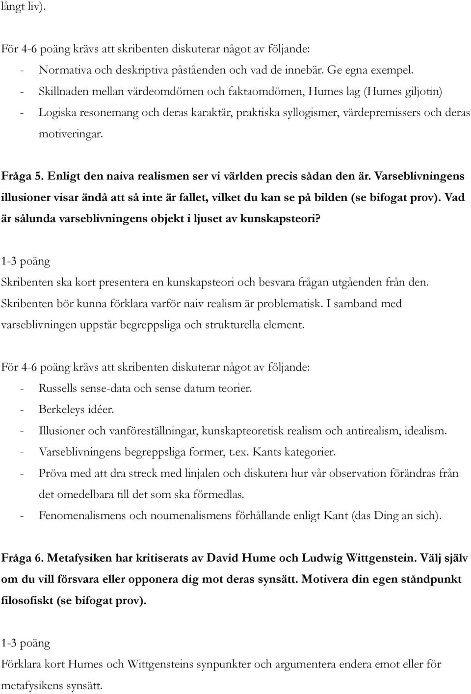 Enligt den naiva realismen ser vi världen precis sådan den är. Varseblivningens illusioner visar ändå att så inte är fallet, vilket du kan se på bilden (se bifogat prov).