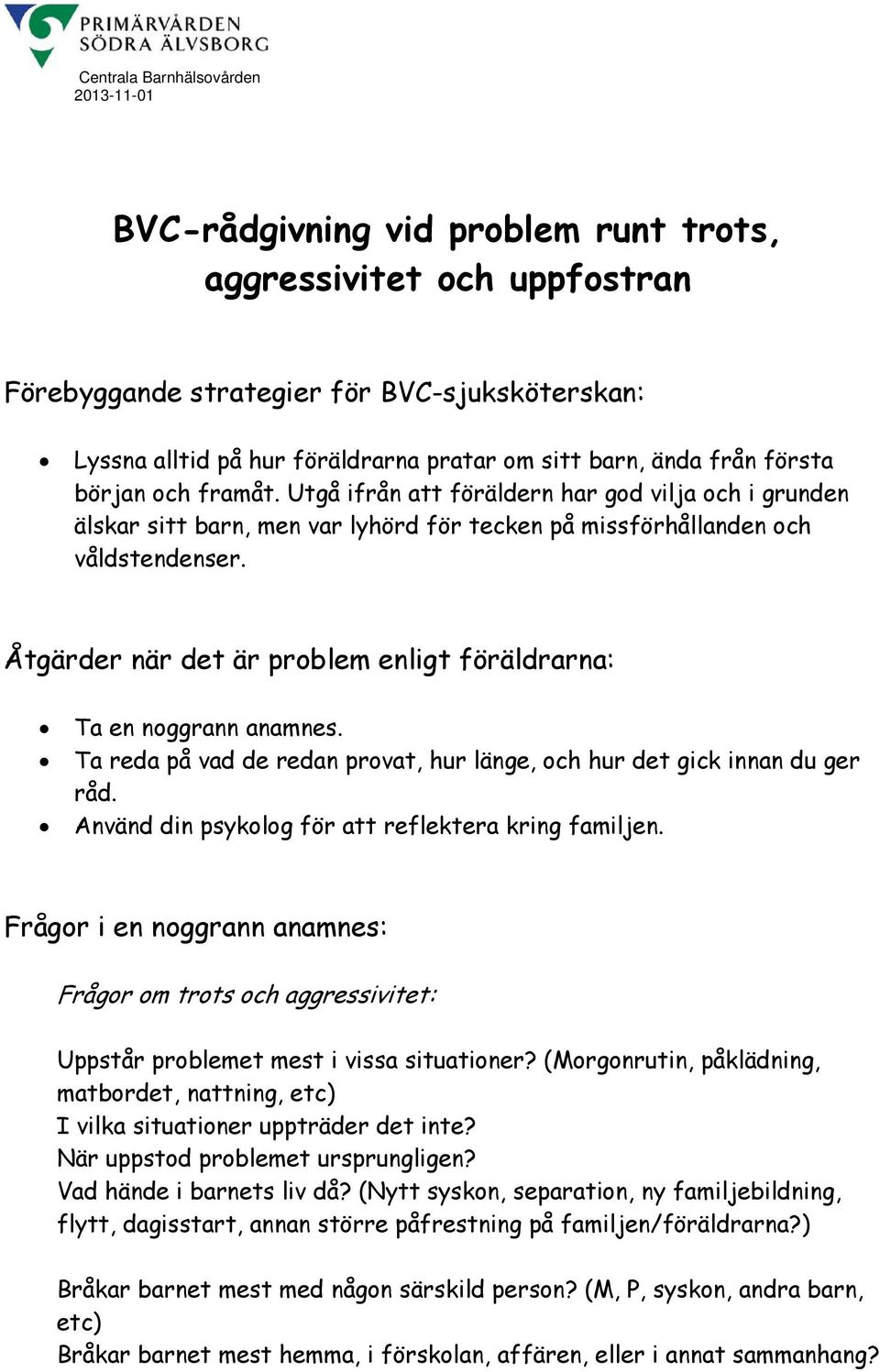 Åtgärder när det är problem enligt föräldrarna: Ta en noggrann anamnes. Ta reda på vad de redan provat, hur länge, och hur det gick innan du ger råd.