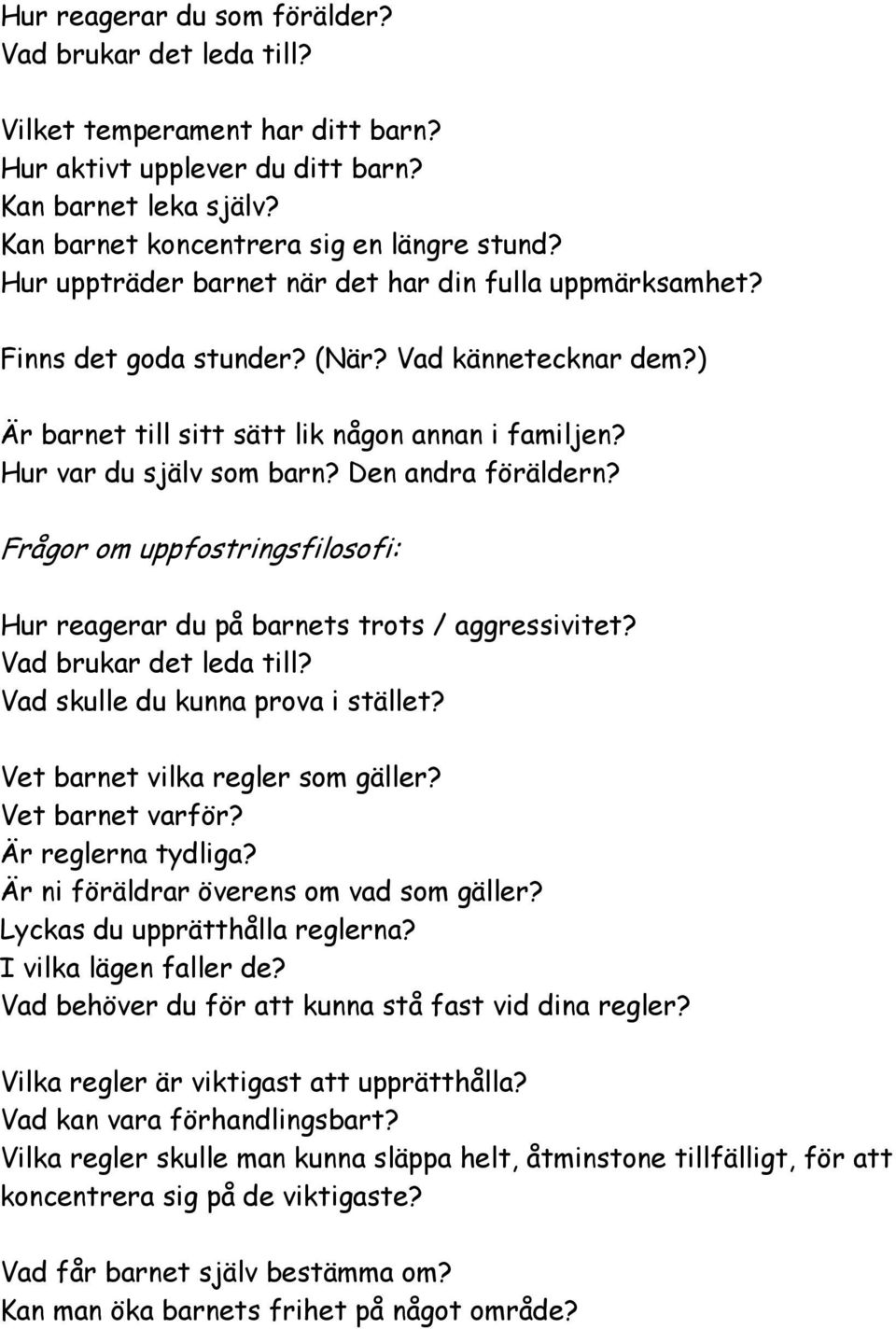 Den andra föräldern? Frågor om uppfostringsfilosofi: Hur reagerar du på barnets trots / aggressivitet? Vad brukar det leda till? Vad skulle du kunna prova i stället?