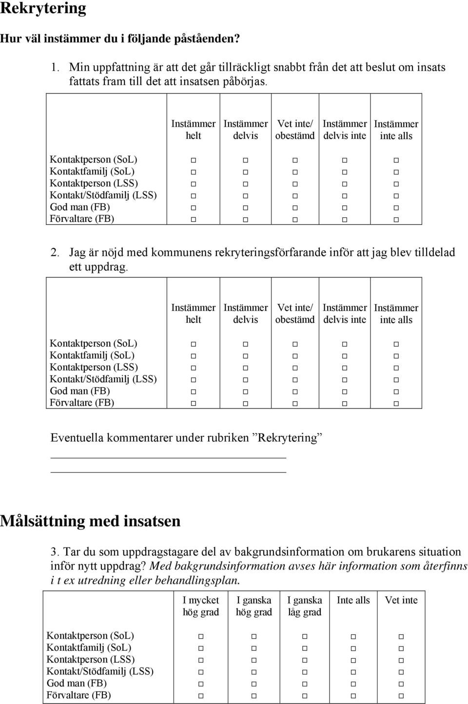 helt delvis / obestämd delvis inte inte alls 2. g är nöjd med kommunens rekryteringsförfarande inför att jag blev tilldelad ett uppdrag.