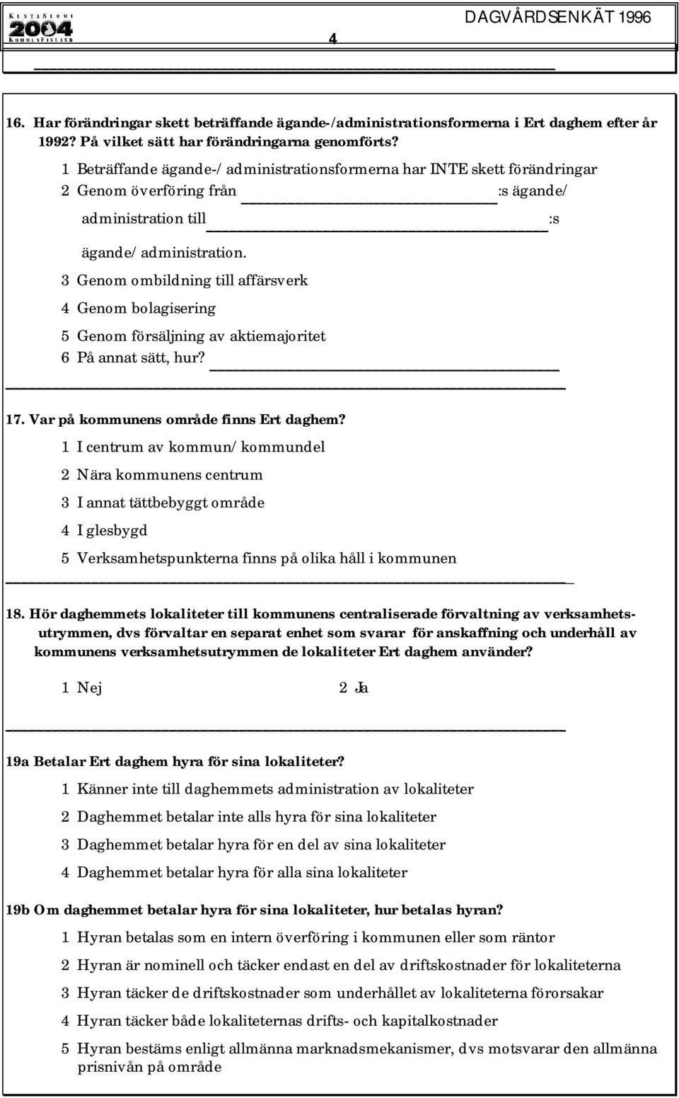 3 Genom ombildning till affärsverk 4 Genom bolagisering 5 Genom försäljning av aktiemajoritet 6 På annat sätt, hur? 17. Var på kommunens område finns Ert daghem?