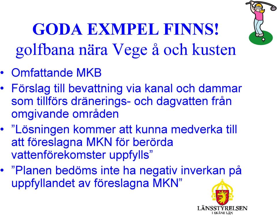 dammar som tillförs dränerings- och dagvatten från omgivande områden Lösningen kommer