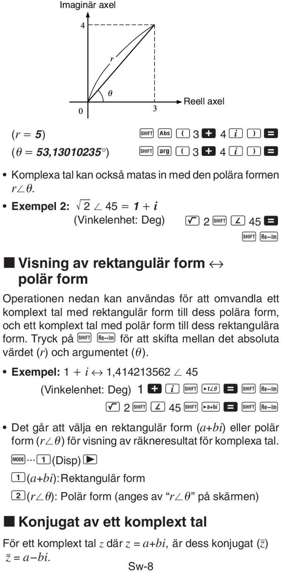 form, och ett komplext tal med polär form till dess rektangulära form. Tryck på A r för att skifta mellan det absoluta värdet (r) och argumentet ( ).