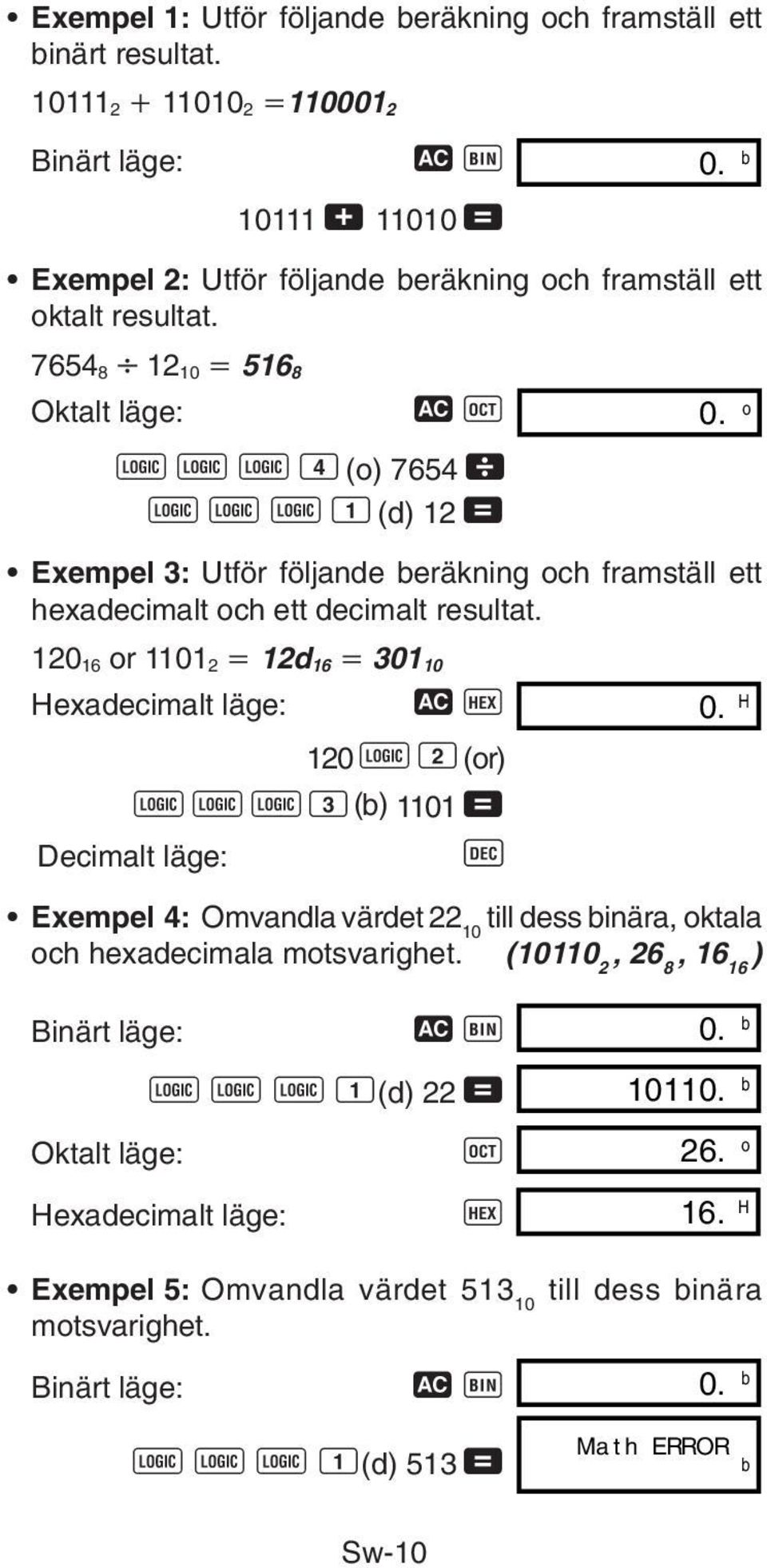 o l l l 4 (o) 7654 \ l l l 1 (d) 12 = Exempel 3: Utför följande beräkning och framställ ett hexadecimalt och ett decimalt resultat. 120 16 or 1101 2 12d 16 301 10 Hexadecimalt läge: t h 0.