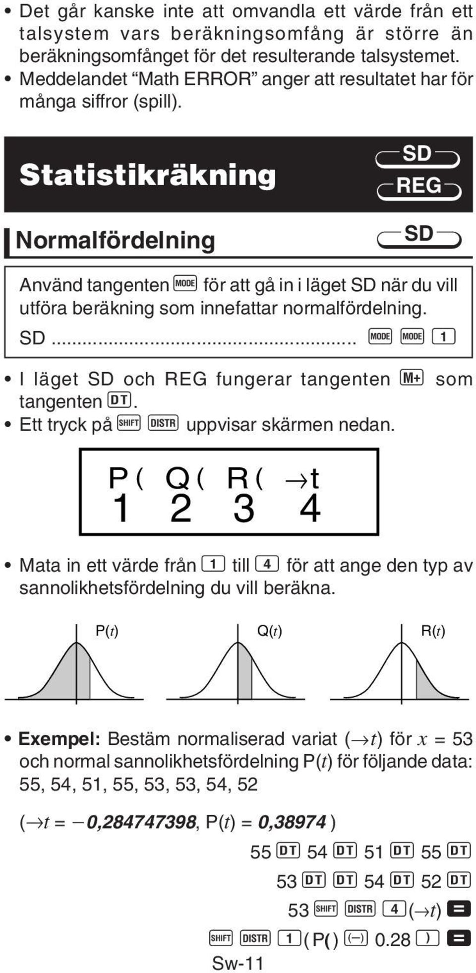 Statistikräkning Normalfördelning SD REG SD Använd tangenten F för att gå in i läget SD när du vill utföra beräkning som innefattar normalfördelning. SD... F F 1 I läget SD och REG fungerar tangenten som tangenten S.