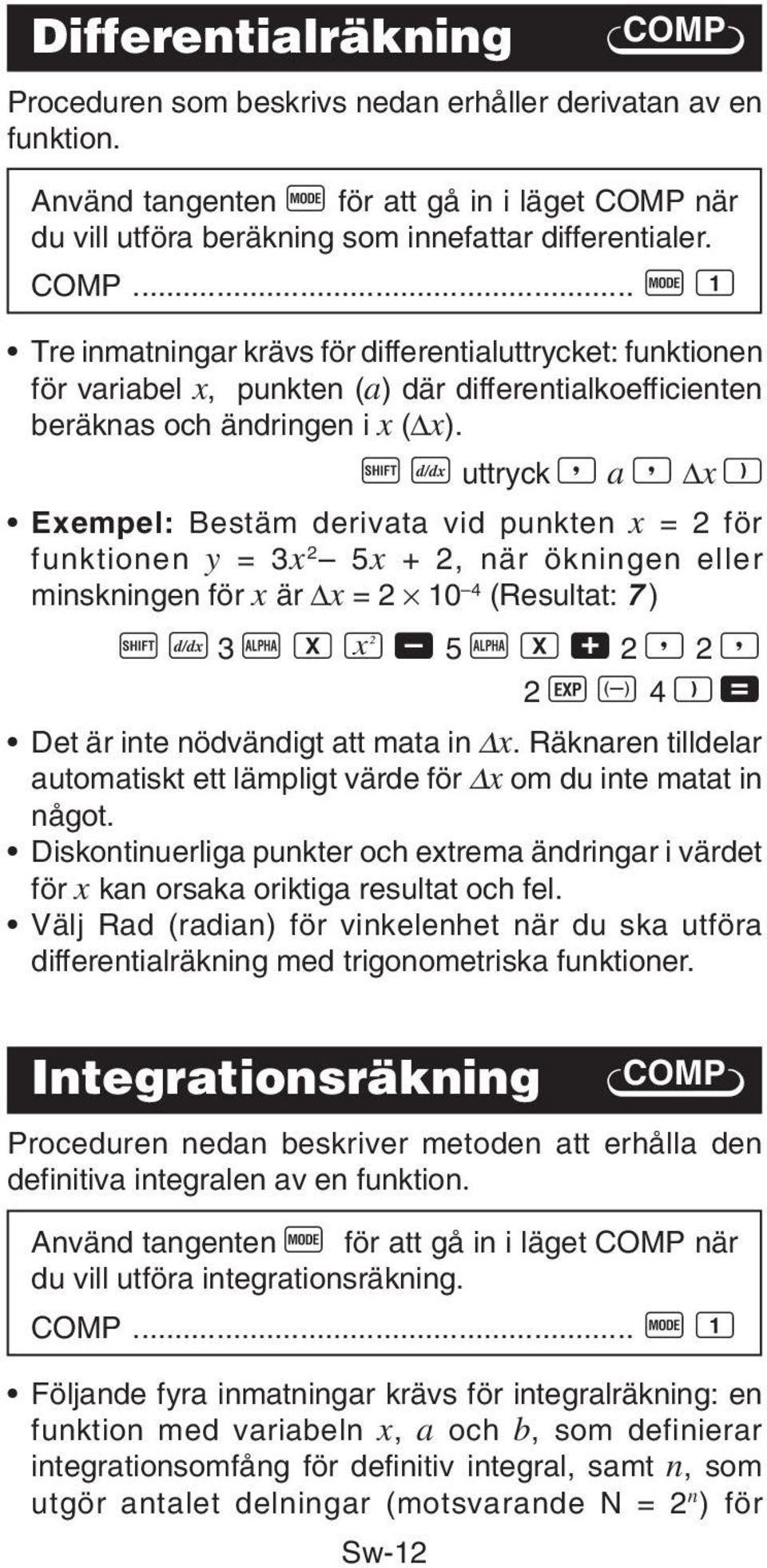 A J uttryck P a P x T Exempel: Bestäm derivata vid punkten x = 2 för funktionen y = 3x 2 5x + 2, när ökningen eller minskningen för x är x = 2 10 4 (Resultat: 7 ) A J 3 p x K, 5 p x + 2 P 2 P 2 e D 4