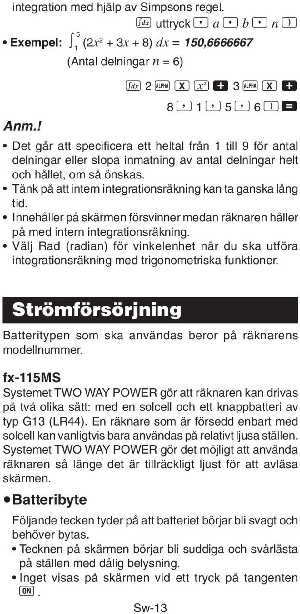 så önskas. Tänk på att intern integrationsräkning kan ta ganska lång tid. Innehåller på skärmen försvinner medan räknaren håller på med intern integrationsräkning.