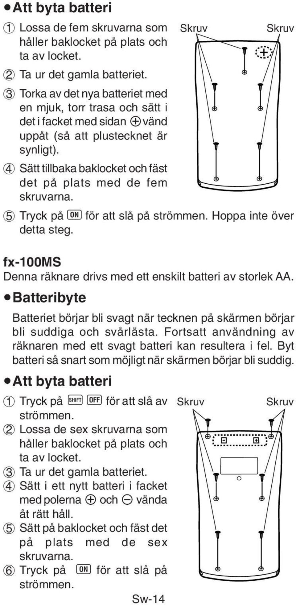 4 Sätt tillbaka baklocket och fäst det på plats med de fem skruvarna. Skruv Skruv 5 Tryck på 5 för att slå på strömmen. Hoppa inte över detta steg.