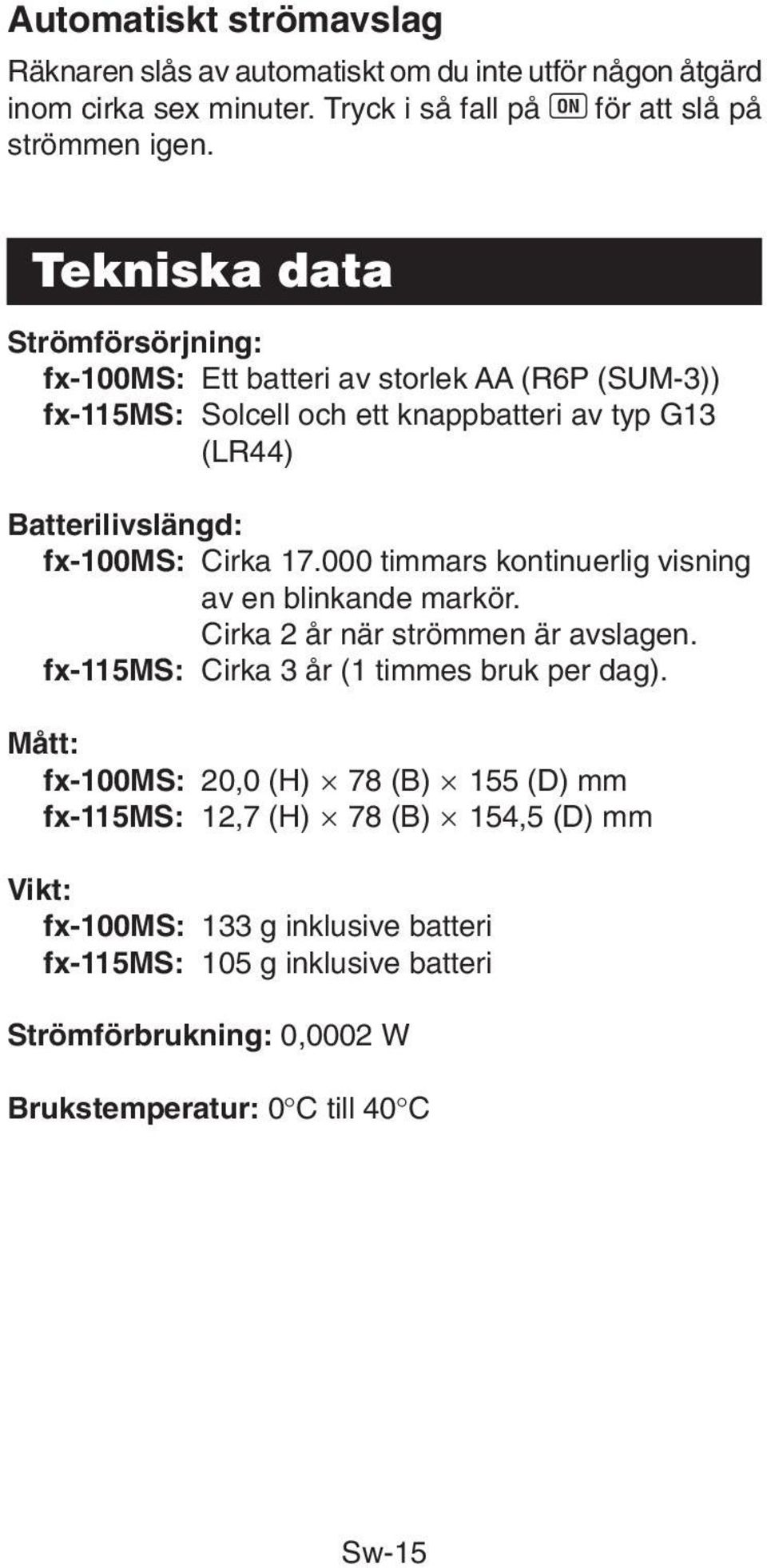17.000 timmars kontinuerlig visning av en blinkande markör. Cirka 2 år när strömmen är avslagen. fx-115ms: Cirka 3 år (1 timmes bruk per dag).