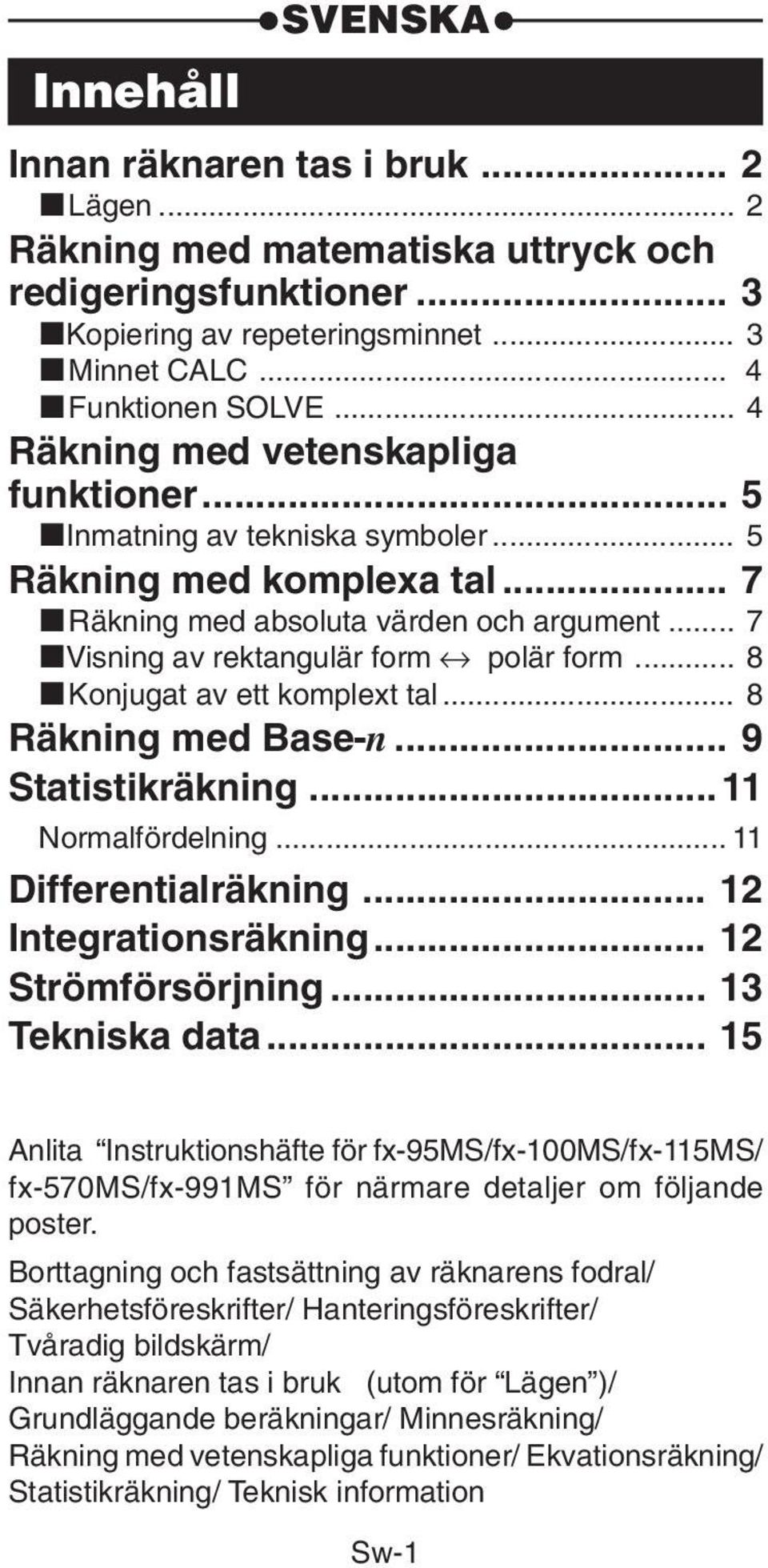 .. 8 kkonjugat av ett komplext tal... 8 Räkning med Base-n... 9 Statistikräkning... 11 Normalfördelning... 11 Differentialräkning... 12 Integrationsräkning... 12 Strömförsörjning... 13 Tekniska data.