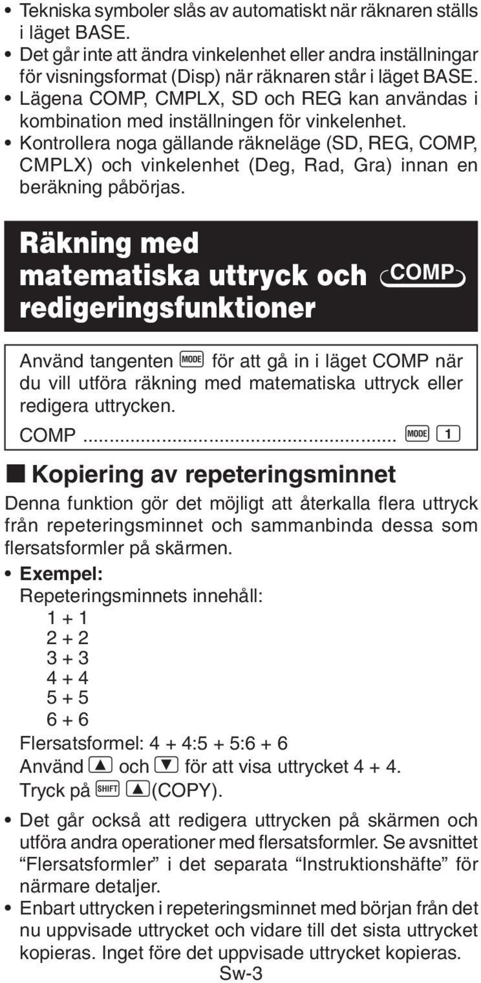Kontrollera noga gällande räkneläge (SD, REG, COMP, CMPLX) och vinkelenhet (Deg, Rad, Gra) innan en beräkning påbörjas.