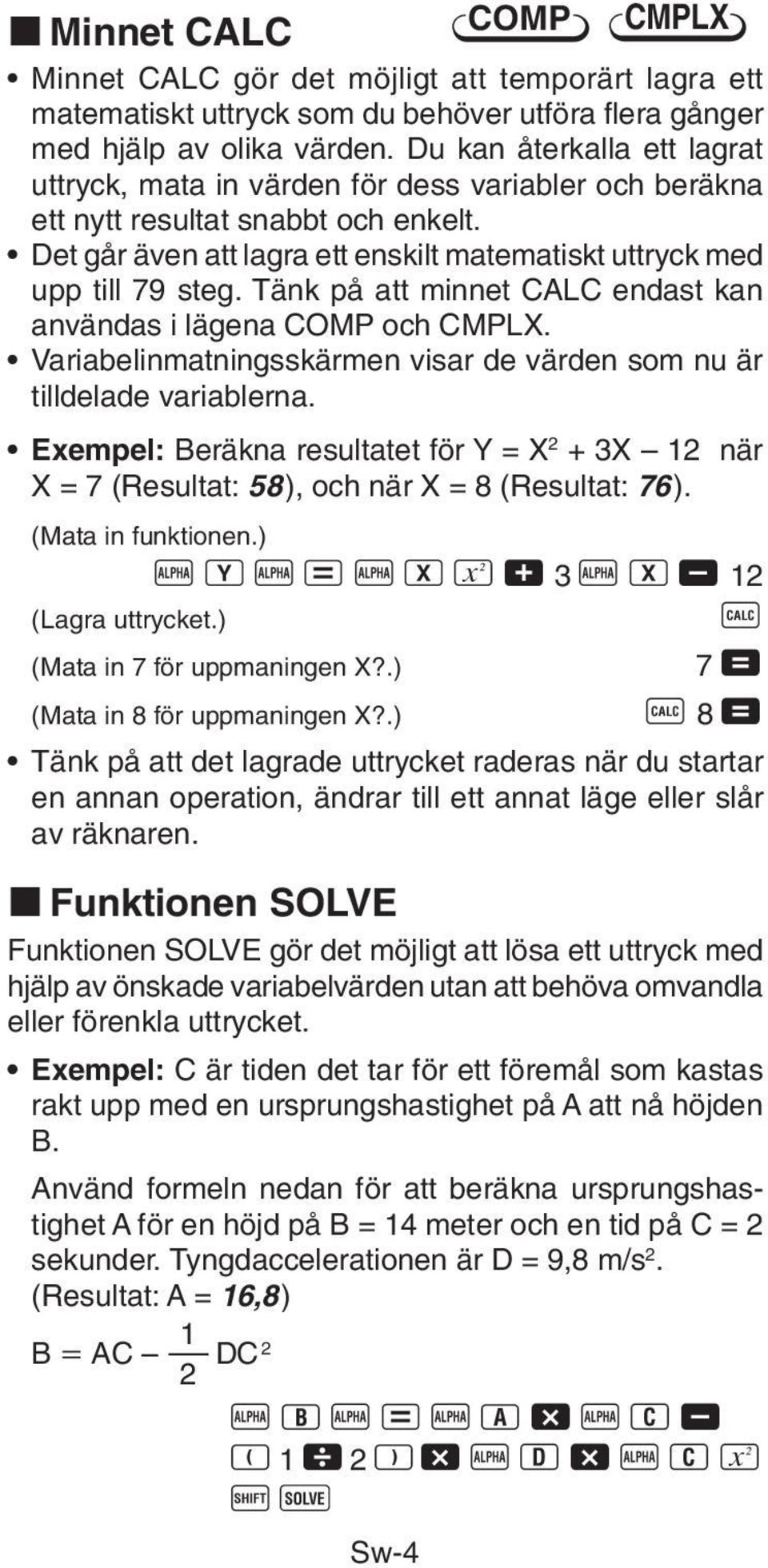 Tänk på att minnet CALC endast kan användas i lägena COMP och CMPLX. Variabelinmatningsskärmen visar de värden som nu är tilldelade variablerna.