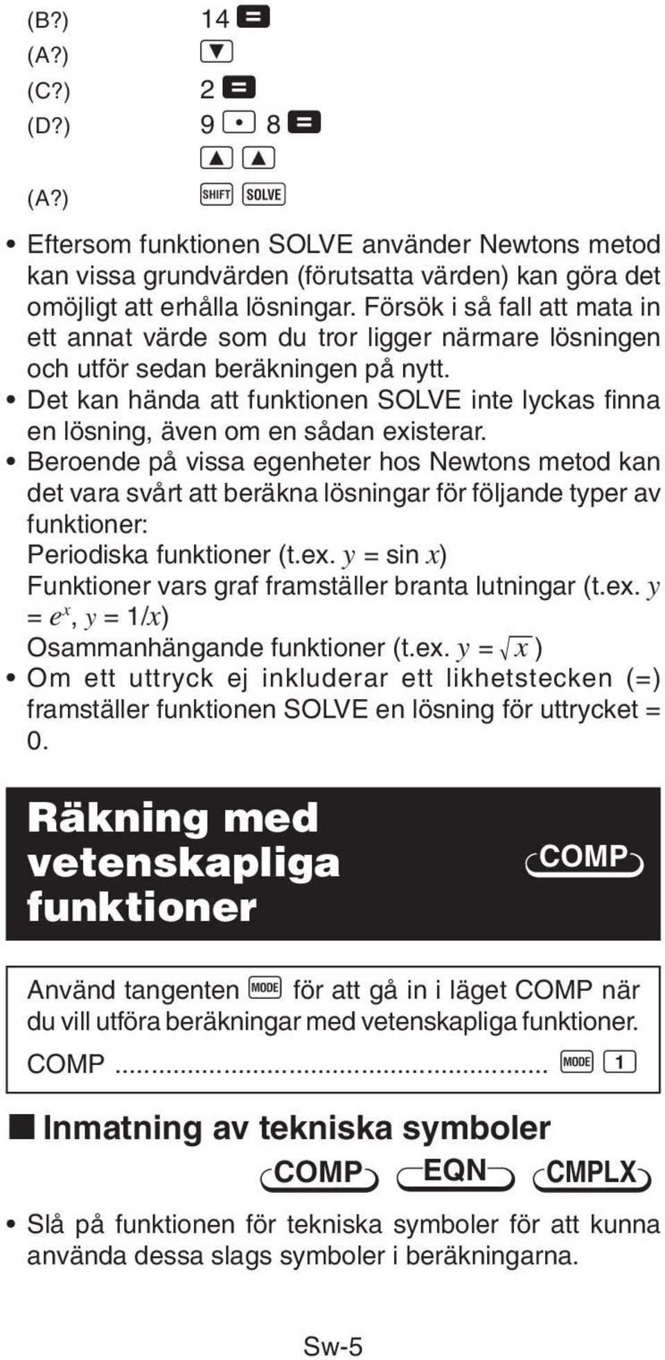 Det kan hända att funktionen SOLVE inte lyckas finna en lösning, även om en sådan existerar.