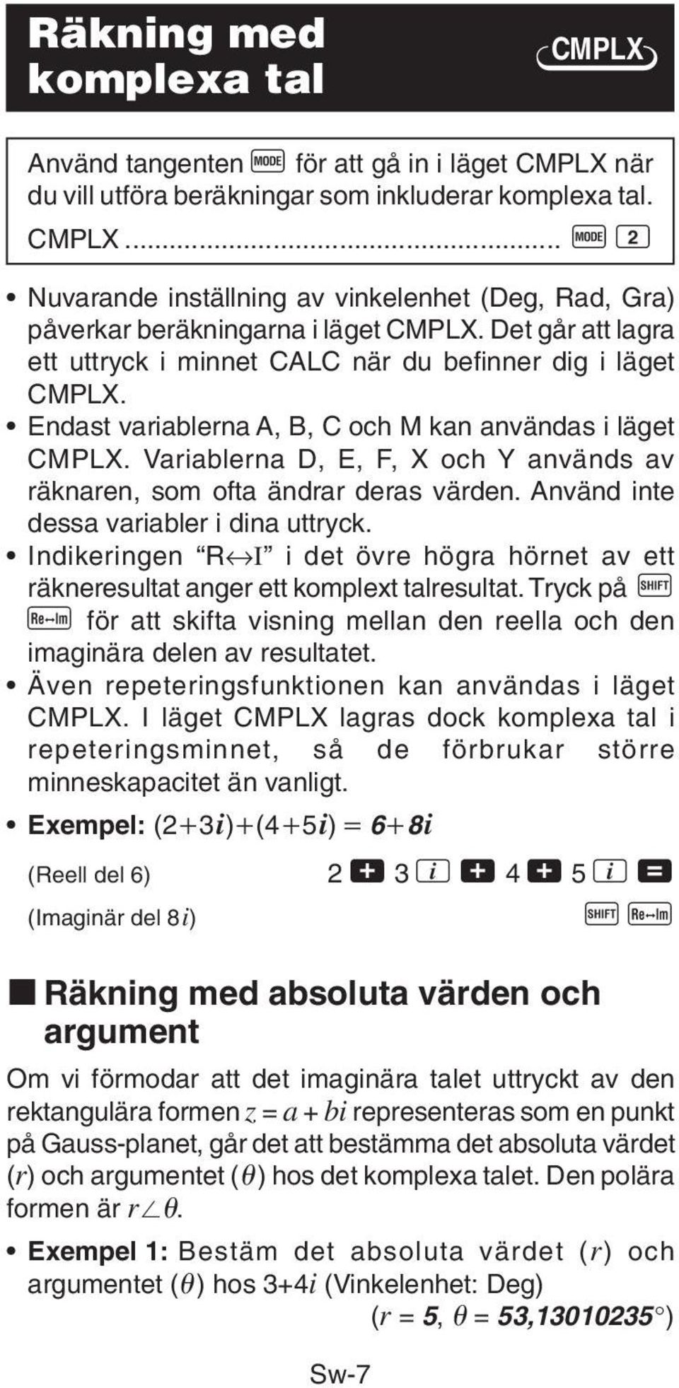 Variablerna D, E, F, X och Y används av räknaren, som ofta ändrar deras värden. Använd inte dessa variabler i dina uttryck.