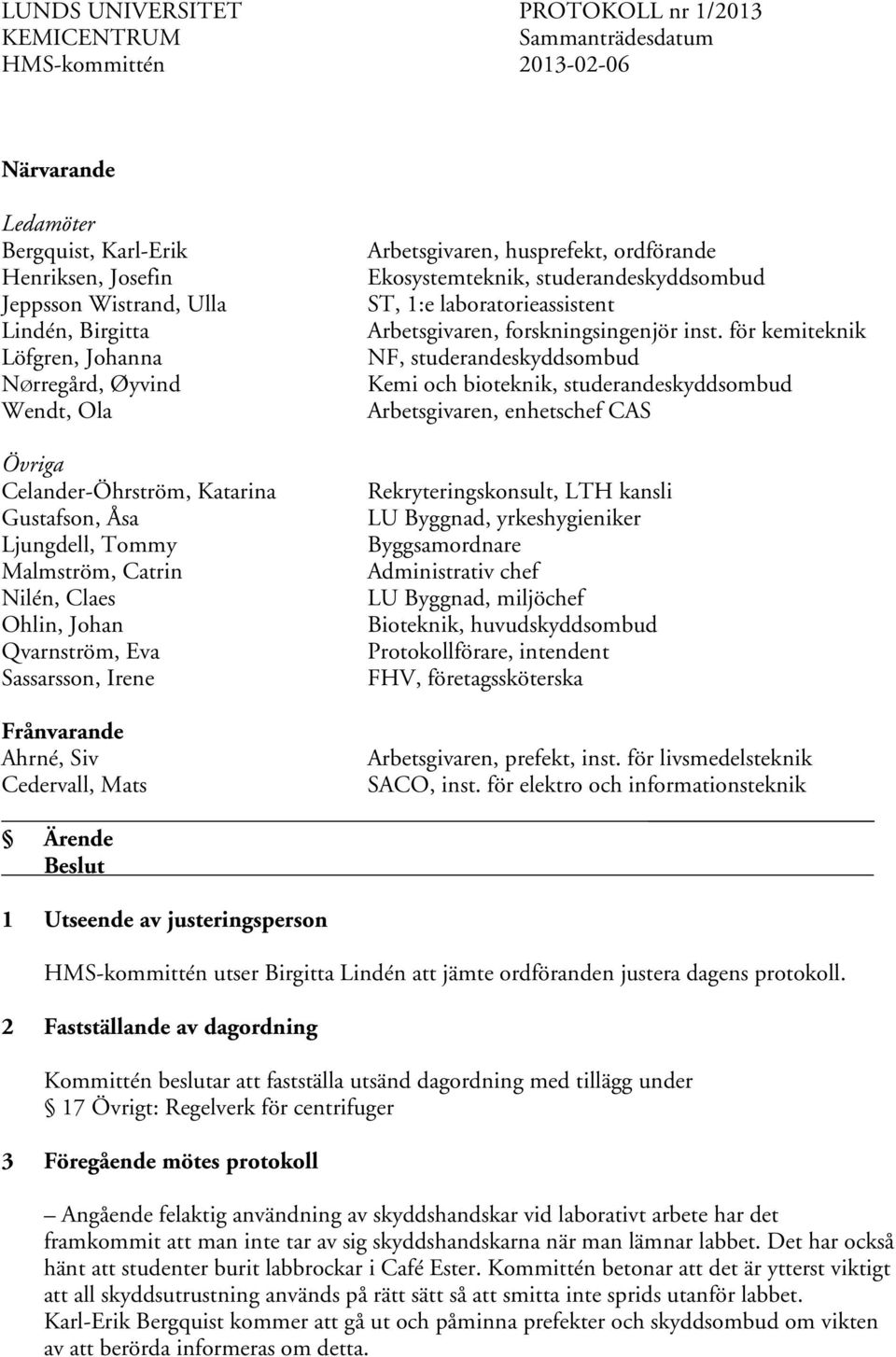 studerandeskyddsombud ST, 1:e laboratorieassistent Arbetsgivaren, forskningsingenjör inst.