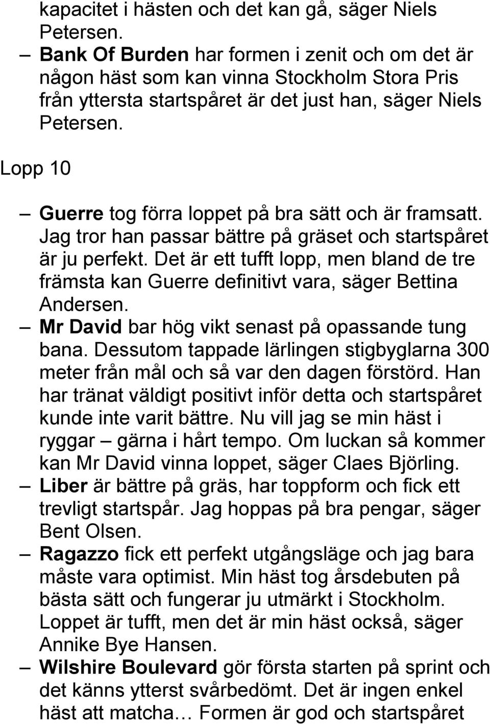 Lopp 10 Guerre tog förra loppet på bra sätt och är framsatt. Jag tror han passar bättre på gräset och startspåret är ju perfekt.