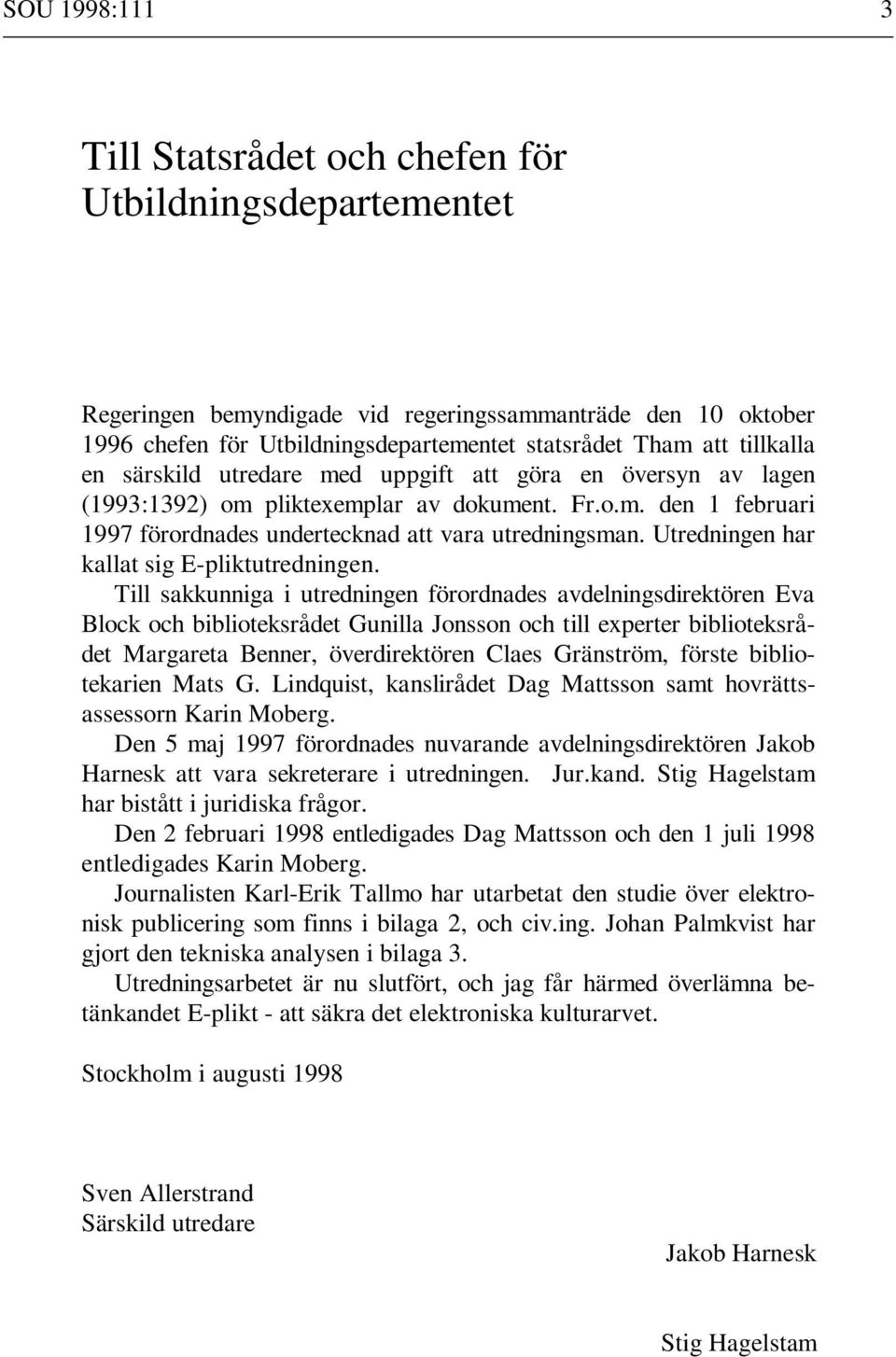 Utredningen har kallat sig E-pliktutredningen.