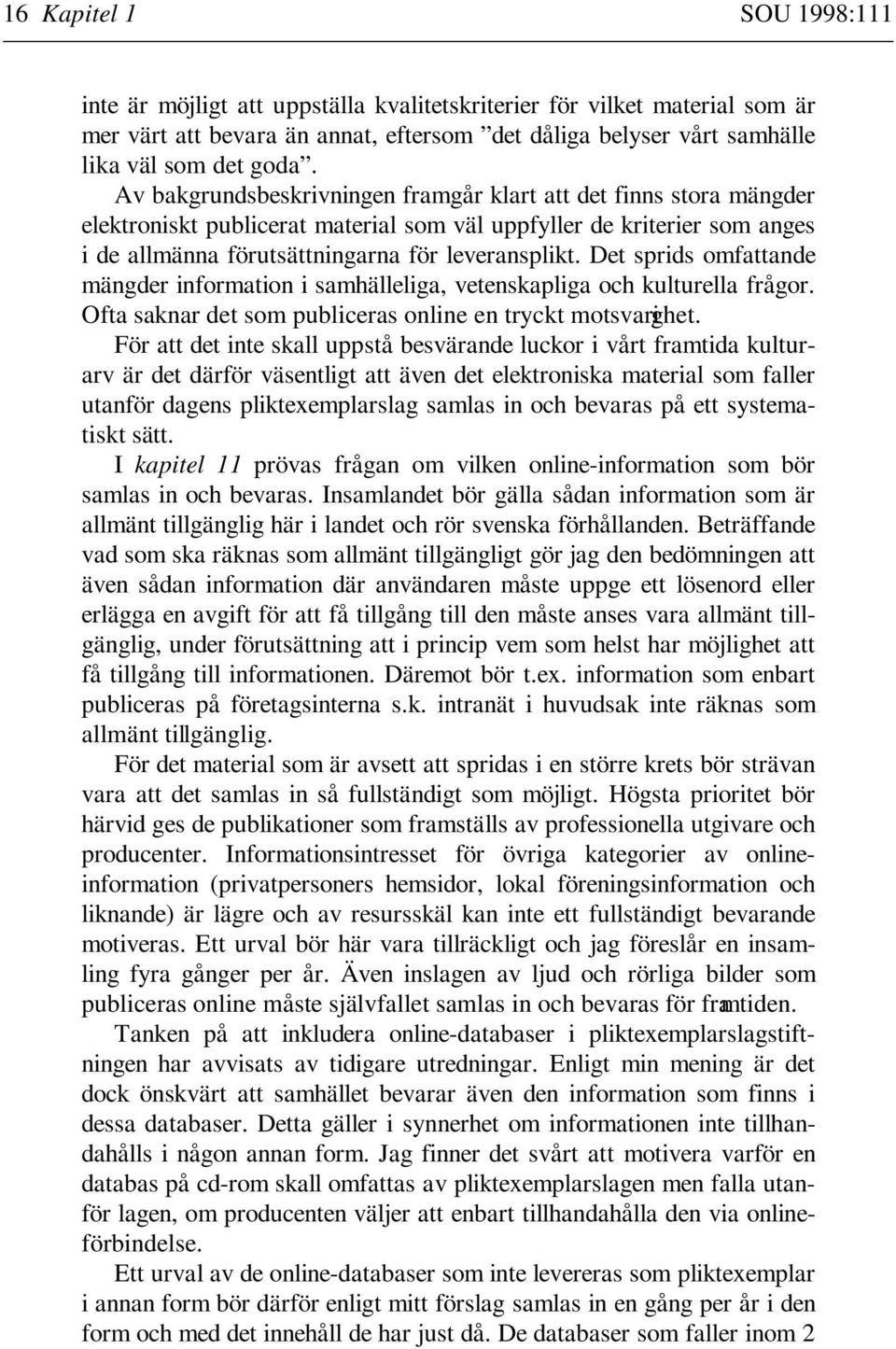 Det sprids omfattande mängder information i samhälleliga, vetenskapliga och kulturella frågor. Ofta saknar det som publiceras online en tryckt motsvarighet.