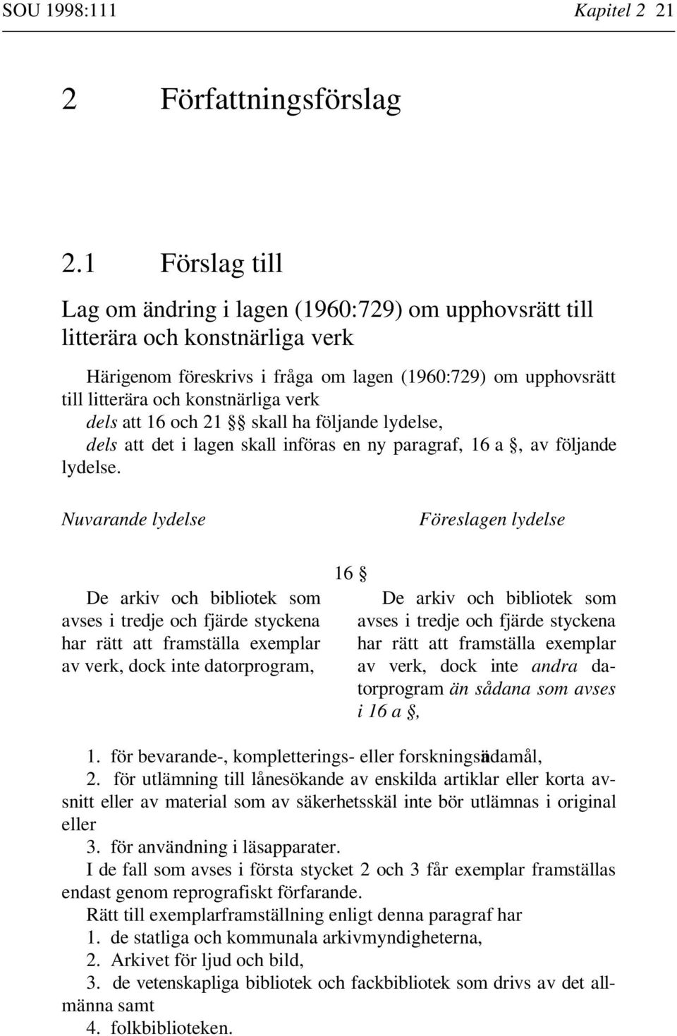 verk dels att 16 och 21 skall ha följande lydelse, dels att det i lagen skall införas en ny paragraf, 16 a, av följande lydelse.