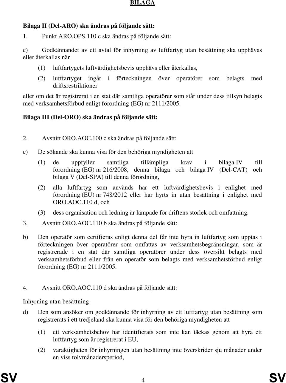 återkallas, (2) luftfartyget ingår i förteckningen över operatörer som belagts med driftsrestriktioner eller om det är registrerat i en stat där samtliga operatörer som står under dess tillsyn