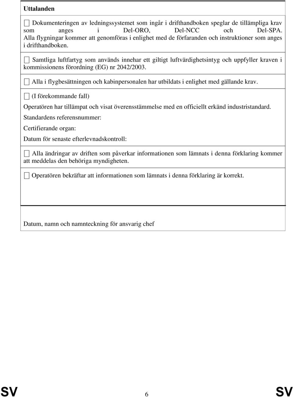 Samtliga luftfartyg som används innehar ett giltigt luftvärdighetsintyg och uppfyller kraven i kommissionens förordning (EG) nr 2042/2003.