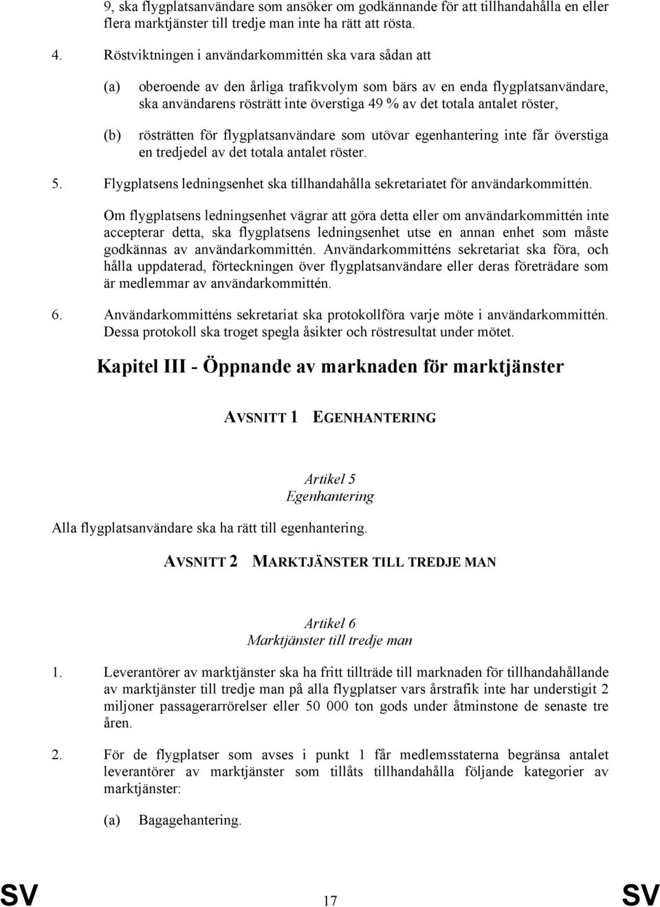 antalet röster, rösträtten för flygplatsanvändare som utövar egenhantering inte får överstiga en tredjedel av det totala antalet röster. 5.