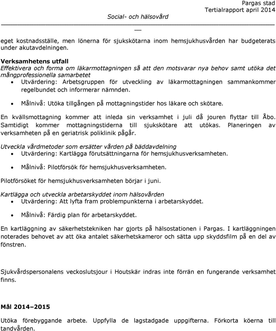 läkarmottagningen sammankommer regelbundet och informerar nämnden. Målnivå: Utöka tillgången på mottagningstider hos läkare och skötare.