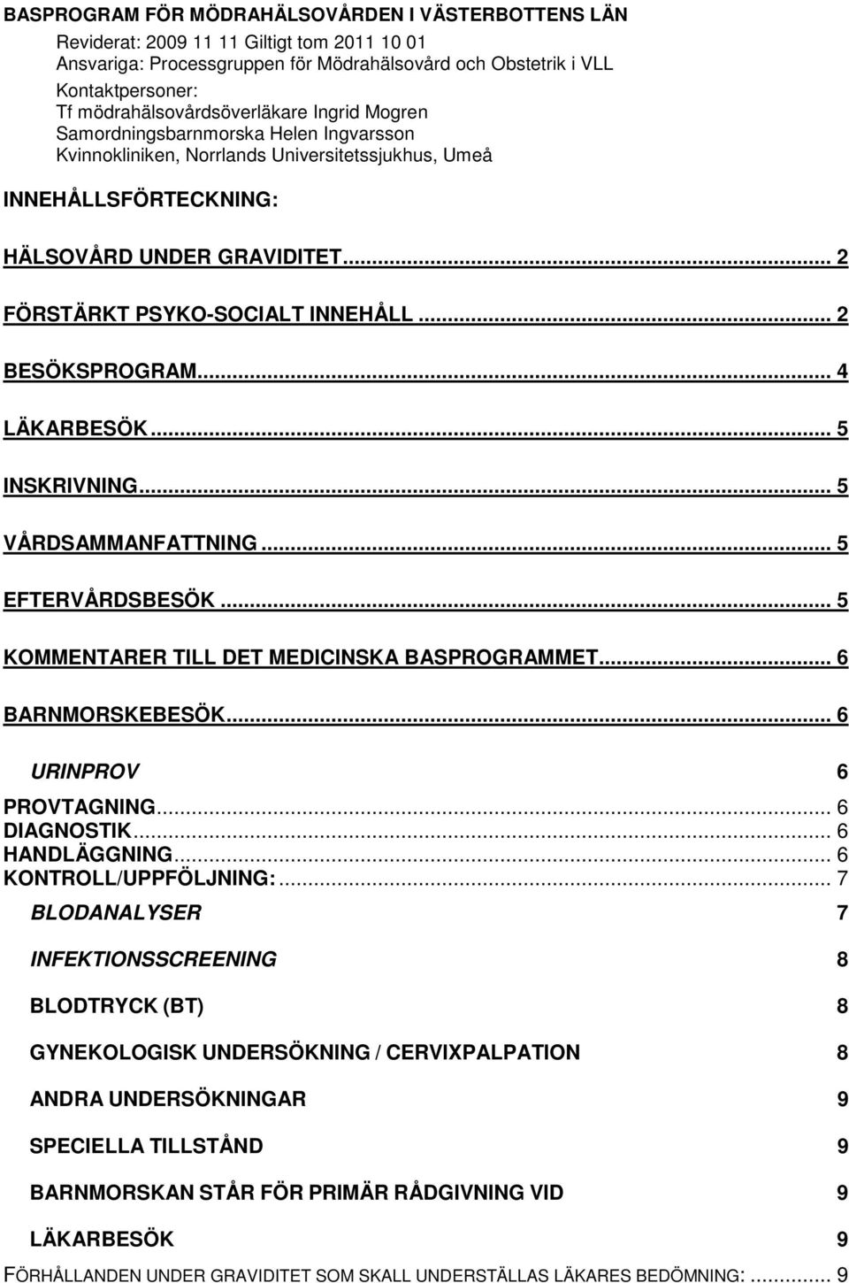 .. 2 FÖRSTÄRKT PSYKO-SOCIALT INNEHÅLL... 2 BESÖKSPROGRAM... 4 LÄKARBESÖK... 5 INSKRIVNING... 5 VÅRDSAMMANFATTNING... 5 EFTERVÅRDSBESÖK... 5 KOMMENTARER TILL DET MEDICINSKA BASPROGRAMMET.