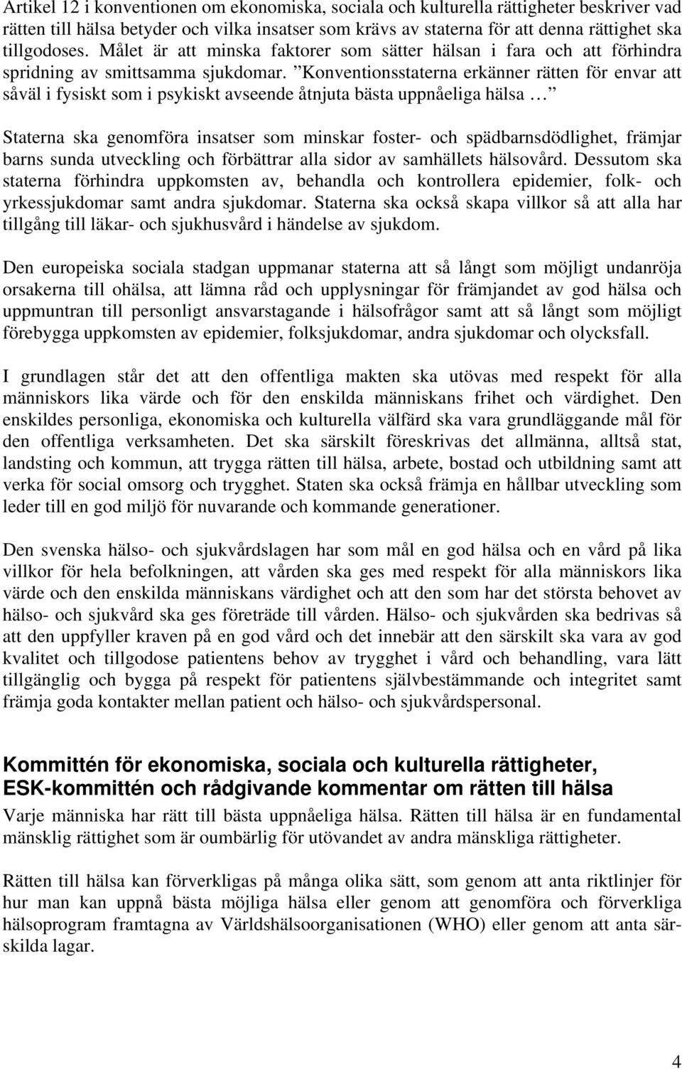 Konventionsstaterna erkänner rätten för envar att såväl i fysiskt som i psykiskt avseende åtnjuta bästa uppnåeliga hälsa Staterna ska genomföra insatser som minskar foster- och spädbarnsdödlighet,