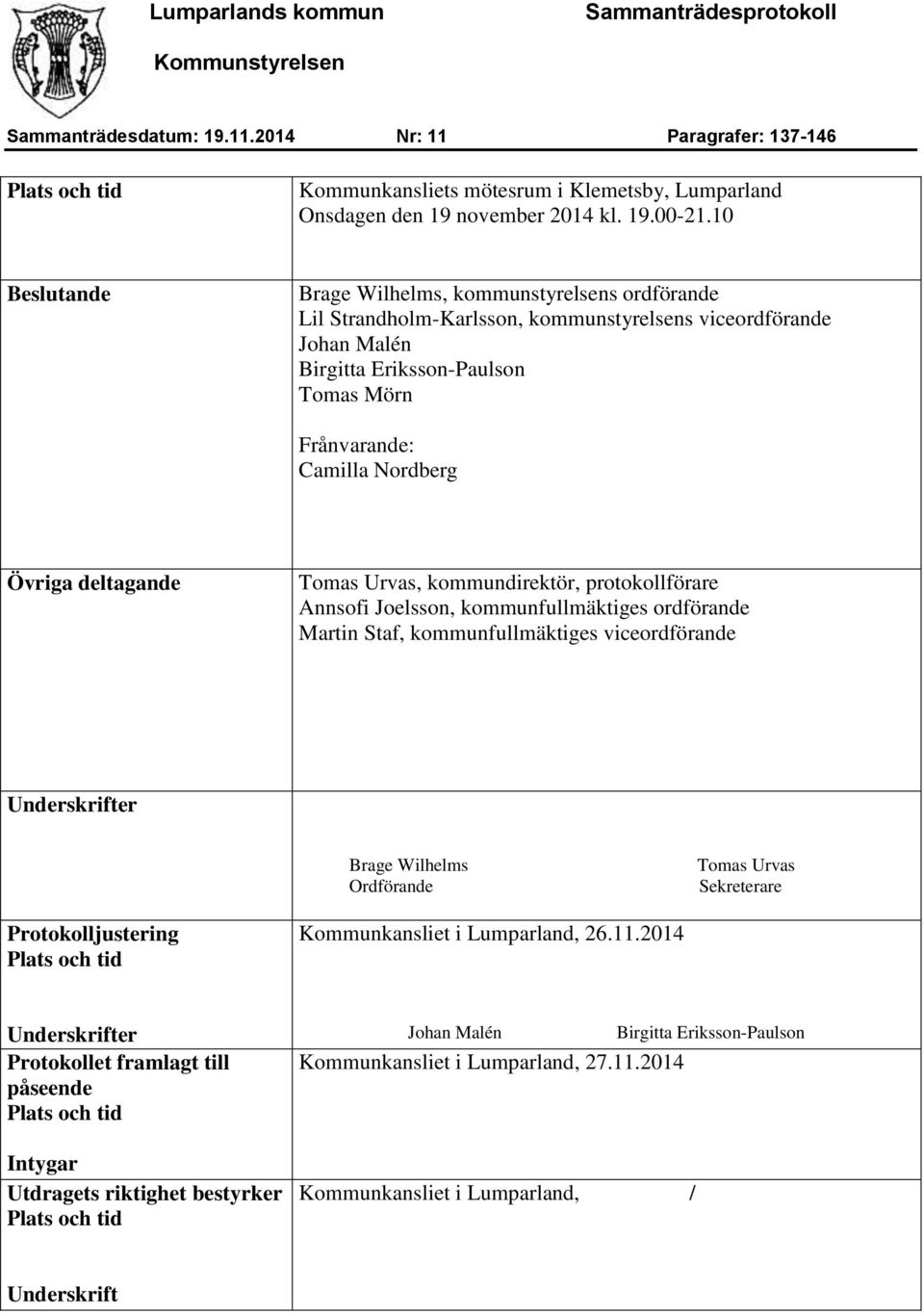 Övriga deltagande Tomas Urvas, kommundirektör, protokollförare Annsofi Joelsson, kommunfullmäktiges ordförande Martin Staf, kommunfullmäktiges viceordförande Underskrifter Brage Wilhelms Ordförande