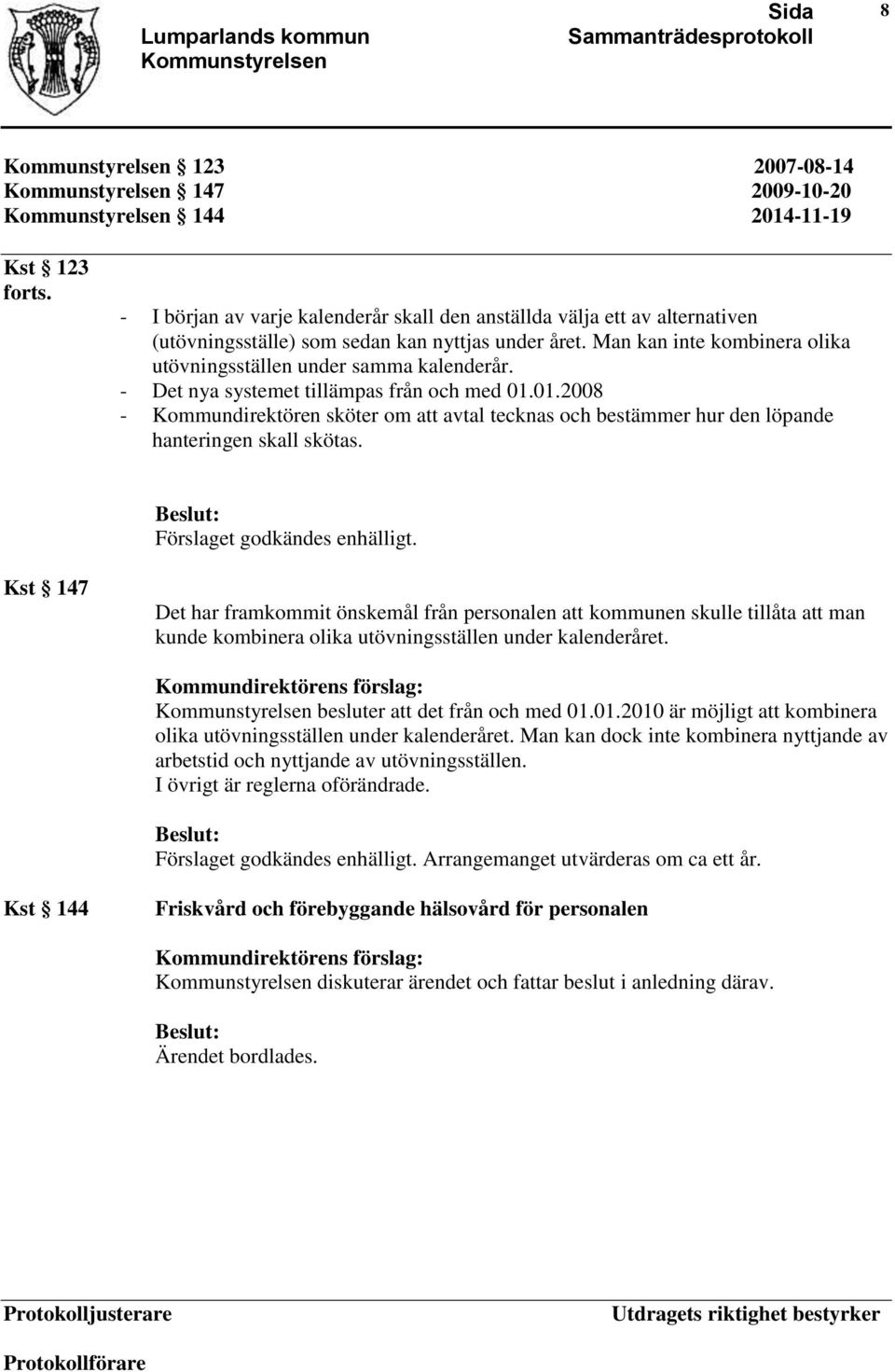 01.2008 - Kommundirektören sköter om att avtal tecknas och bestämmer hur den löpande hanteringen skall skötas. Förslaget godkändes enhälligt.