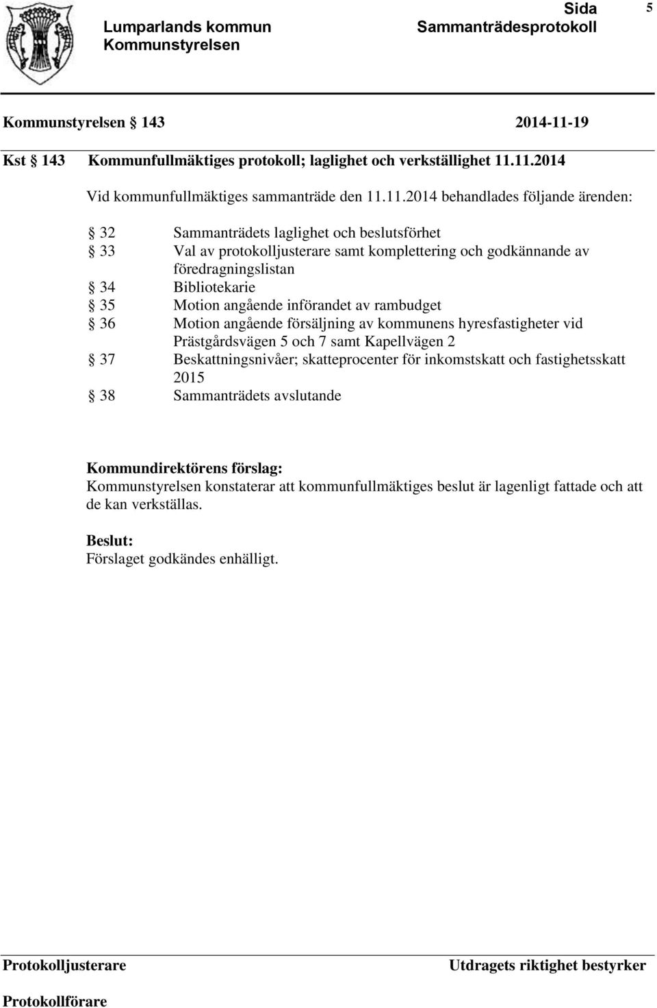 11.2014 Vid kommunfullmäktiges sammanträde den 11.11.2014 behandlades följande ärenden: 32 Sammanträdets laglighet och beslutsförhet 33 Val av protokolljusterare samt