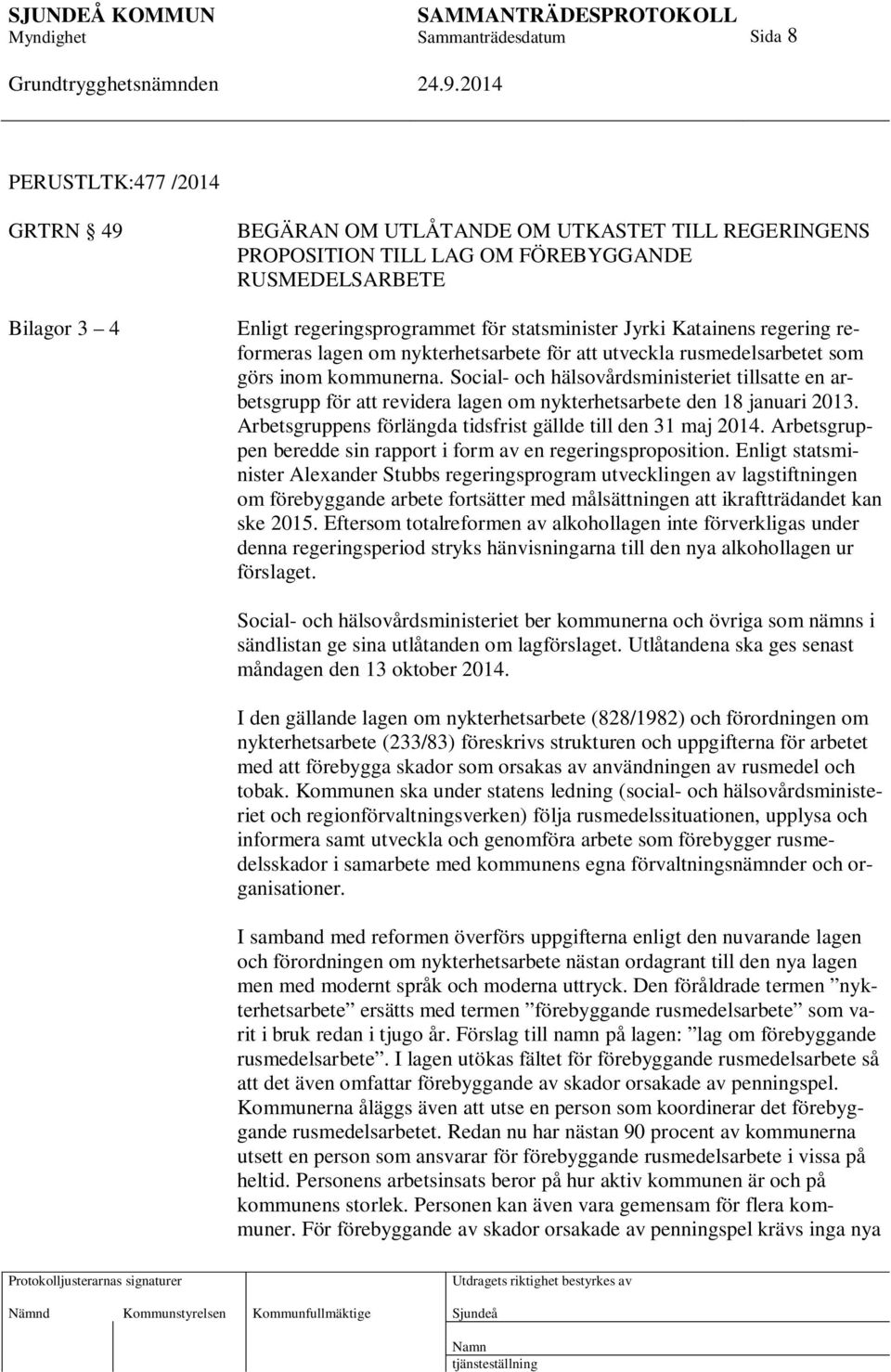 Social- och hälsovårdsministeriet tillsatte en arbetsgrupp för att revidera lagen om nykterhetsarbete den 18 januari 2013. Arbetsgruppens förlängda tidsfrist gällde till den 31 maj 2014.