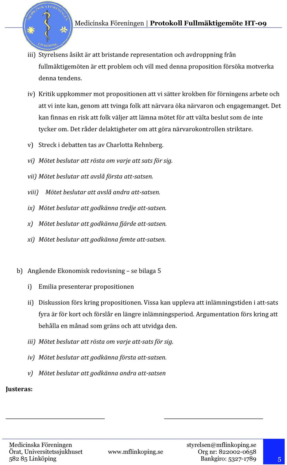 Det kan finnas en risk att folk väljer att lämna mötet för att välta beslut som de inte tycker om. Det råder delaktigheter om att göra närvarokontrollen striktare.