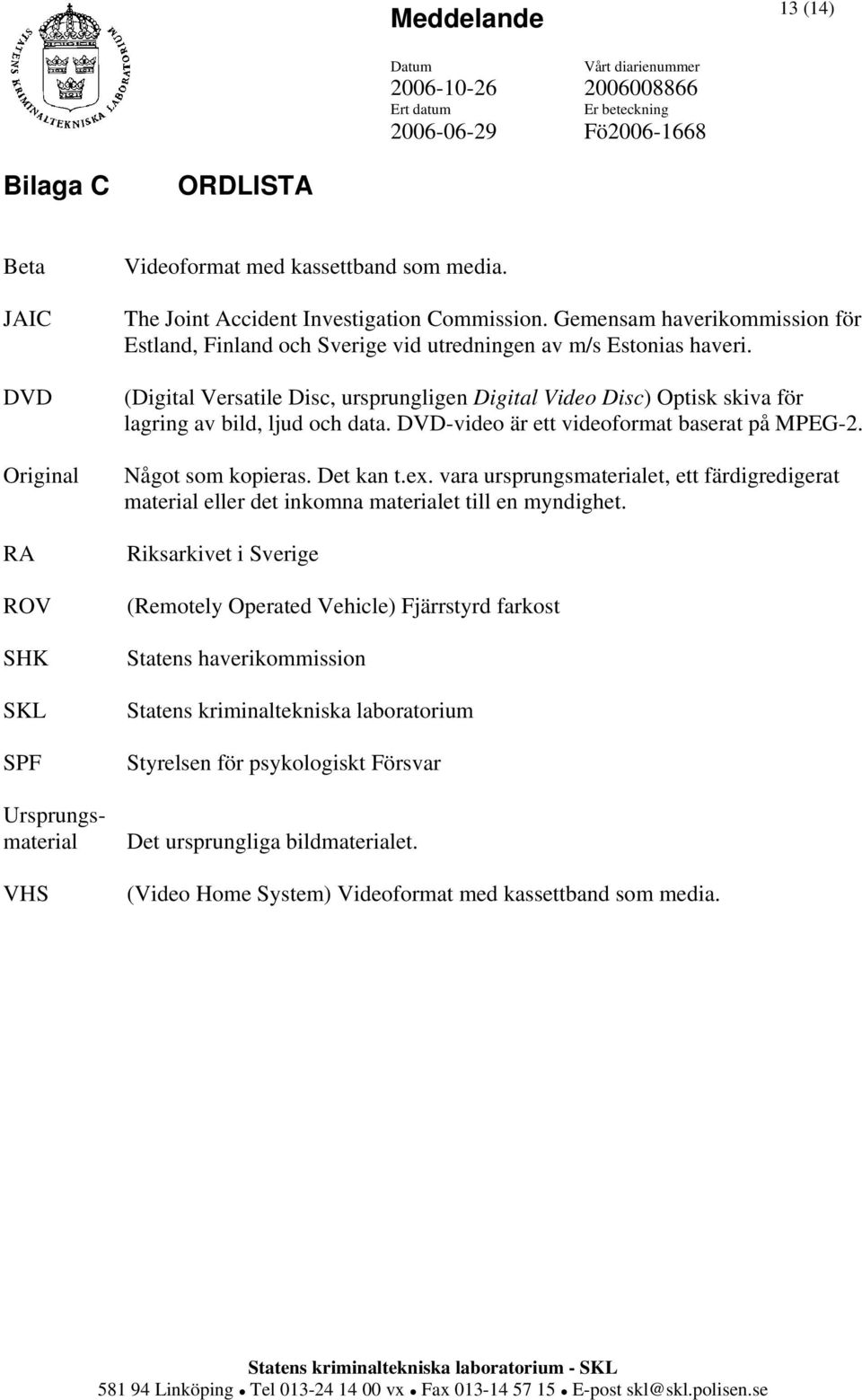 (Digital Versatile Disc, ursprungligen Digital Video Disc) Optisk skiva för lagring av bild, ljud och data. DVD-video är ett videoformat baserat på MPEG-2. Något som kopieras. Det kan t.ex.