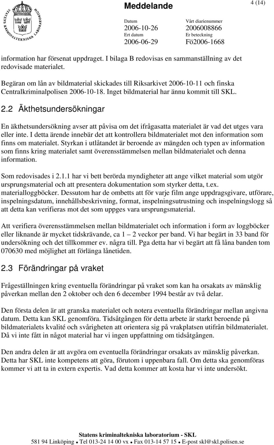 I detta ärende innebär det att kontrollera bildmaterialet mot den information som finns om materialet.