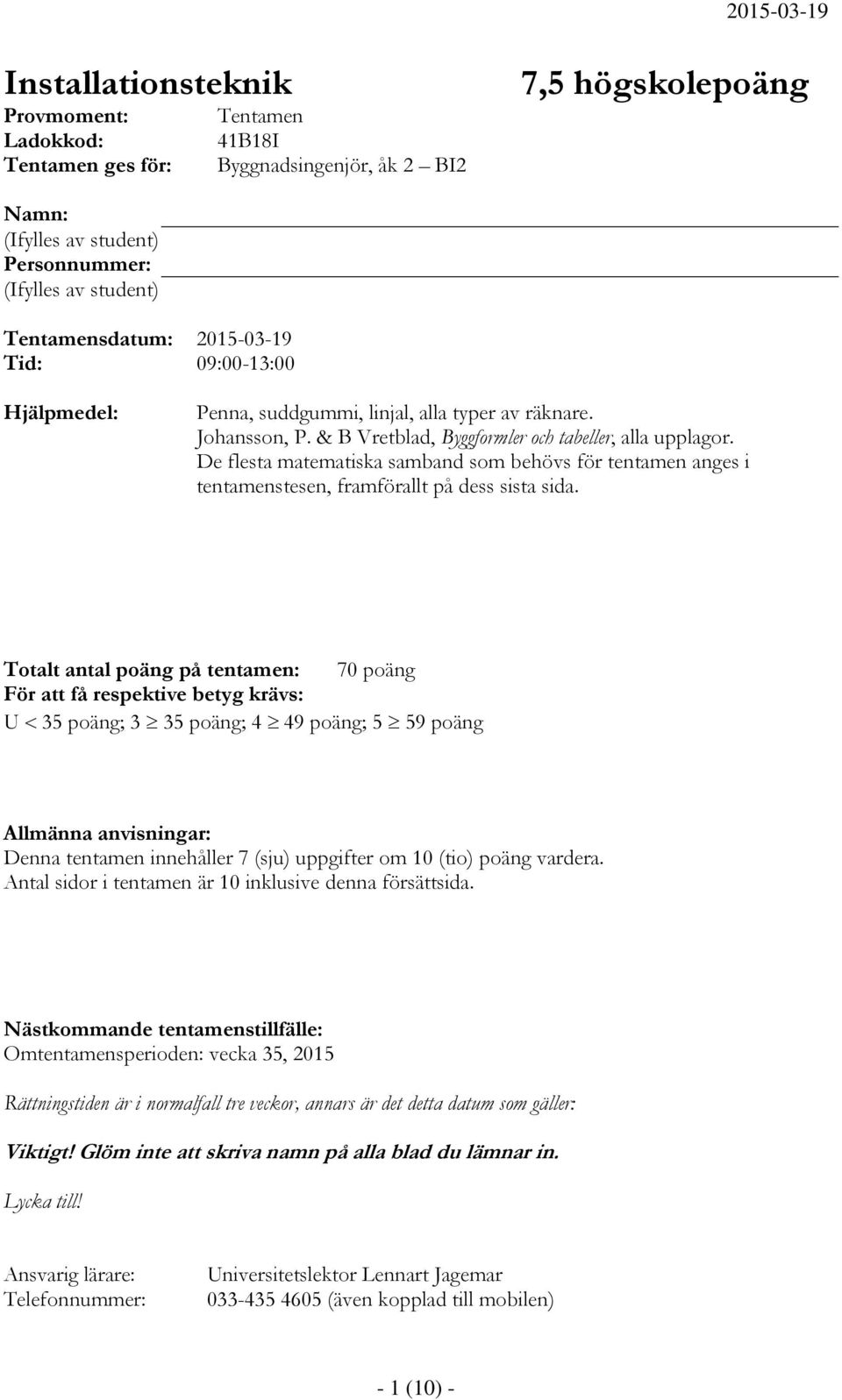 De flesta matematiska samband som behövs för tentamen anges i tentamenstesen, framförallt på dess sista sida.