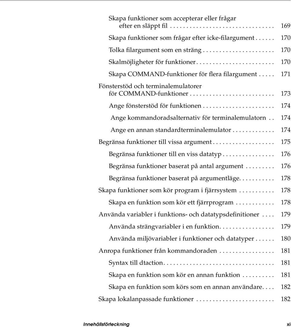 ......................... 173 Ange fönsterstöd för funktionen...................... 174 Ange kommandoradsalternativ för terminalemulatorn.. 174 Ange en annan standardterminalemulator.