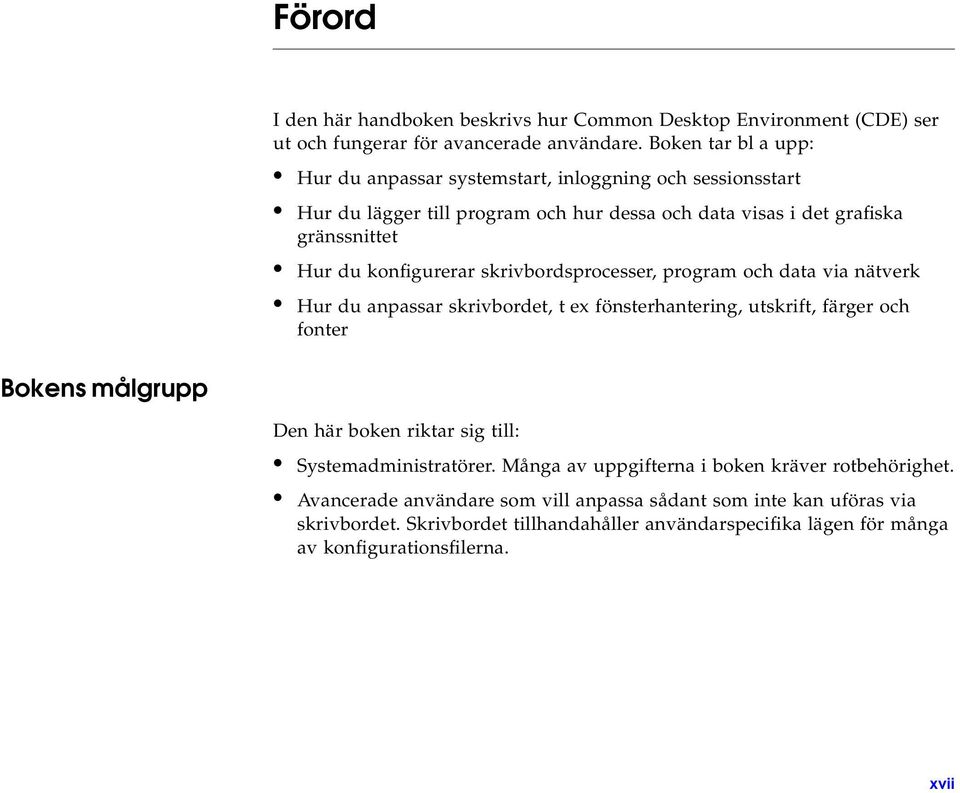 skrivbordsprocesser, program och data via nätverk Hur du anpassar skrivbordet, t ex fönsterhantering, utskrift, färger och fonter Bokens målgrupp Den här boken riktar sig till:
