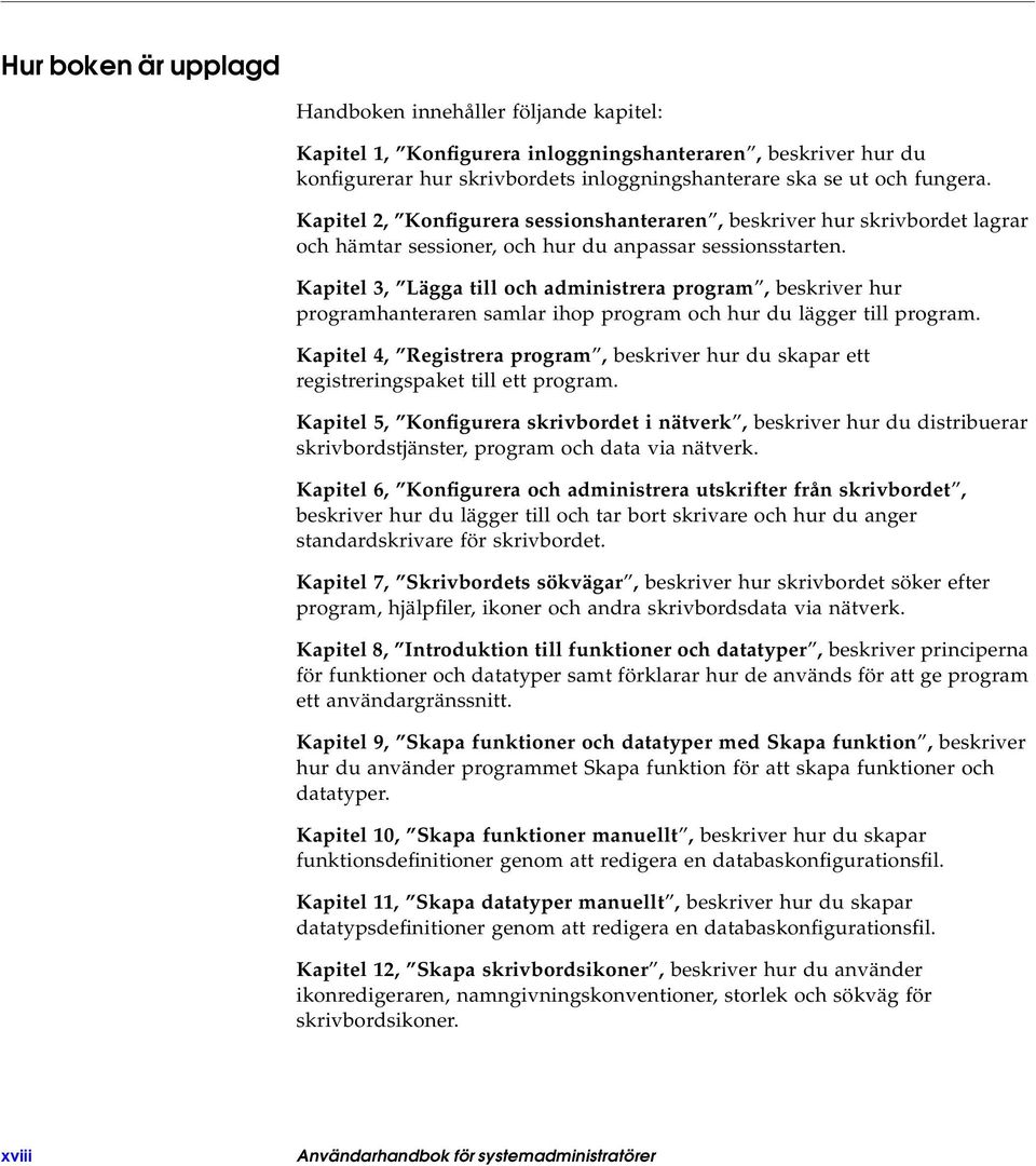 Kapitel 3, Lägga till och administrera program, beskriver hur programhanteraren samlar ihop program och hur du lägger till program.