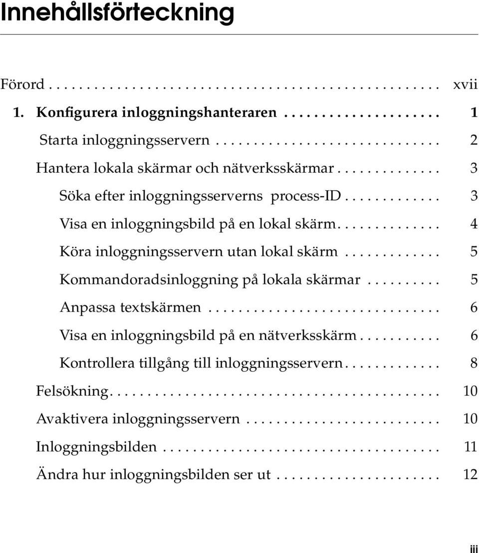 ............. 4 Köra inloggningsservern utan lokal skärm............. 5 Kommandoradsinloggning på lokala skärmar.......... 5 Anpassa textskärmen............................... 6 Visa en inloggningsbild på en nätverksskärm.